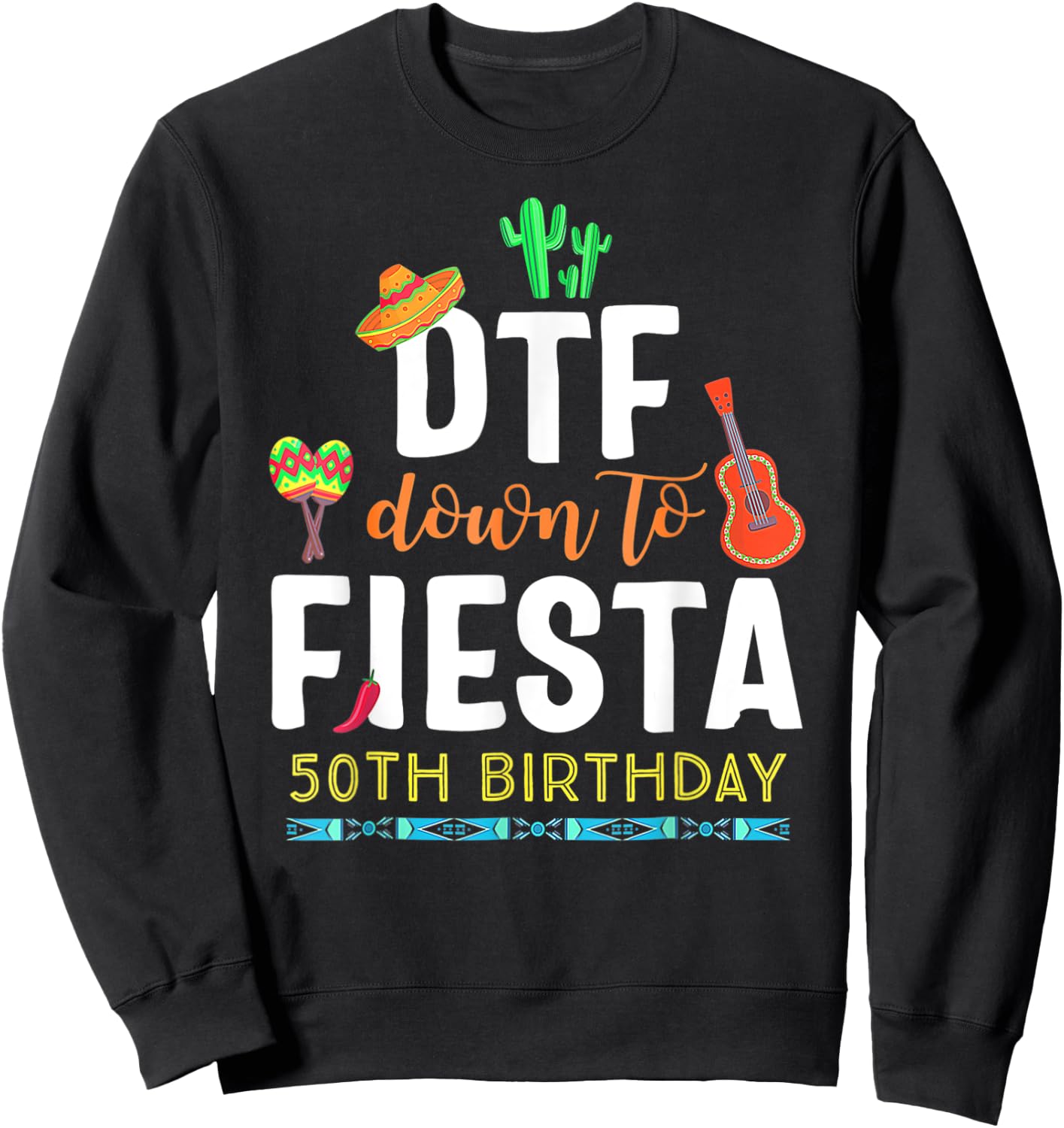 DTF Down To Fiesta Cinco De Mayo 50th Birthday Sweatshirt - Sweatshirt | Black