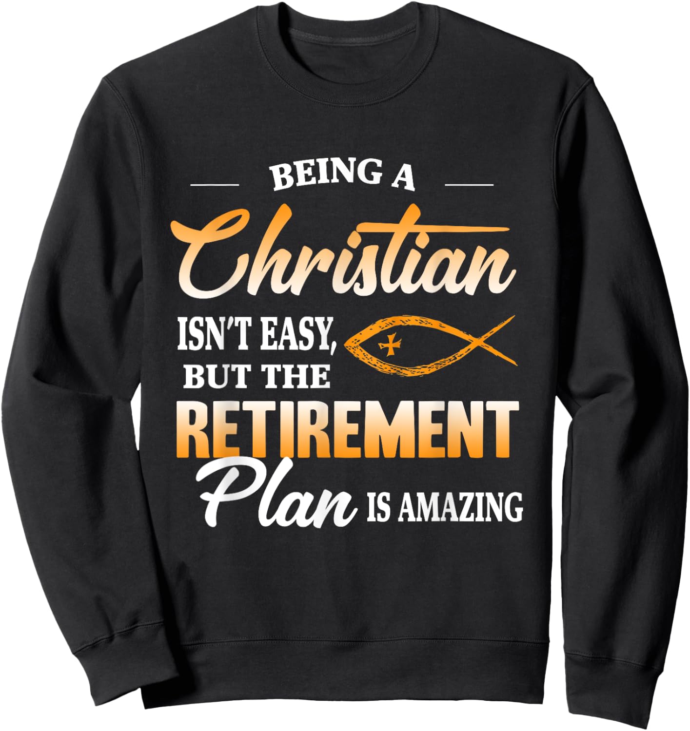 Being a Christian isn't easy but retirement plan is amazing Sweatshirt - Sweatshirt | Black