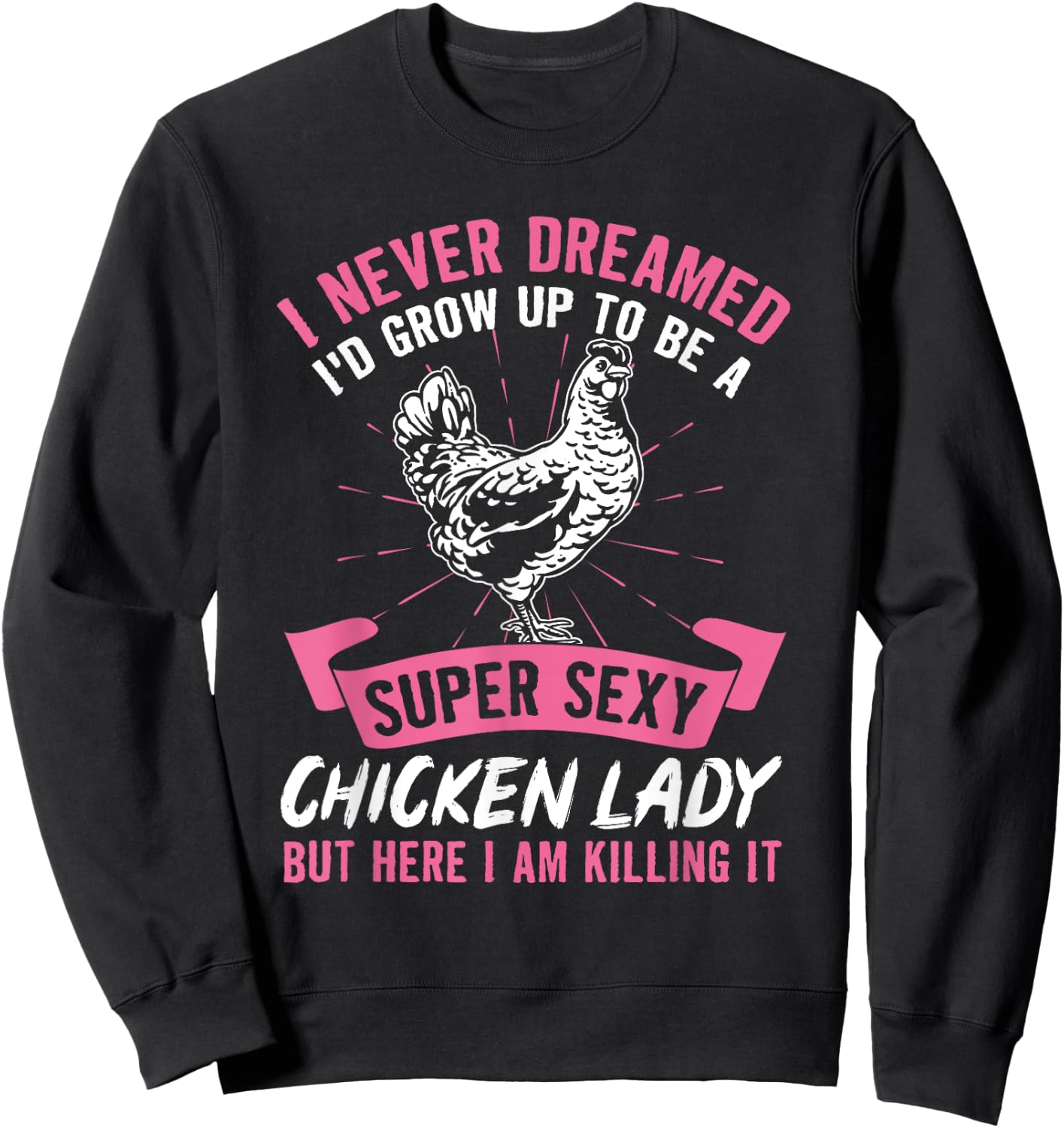 I Never Dreamed I'd Grow Up To Be A Super Sexy Chicken Lady Sweatshirt - Sweatshirt | Black