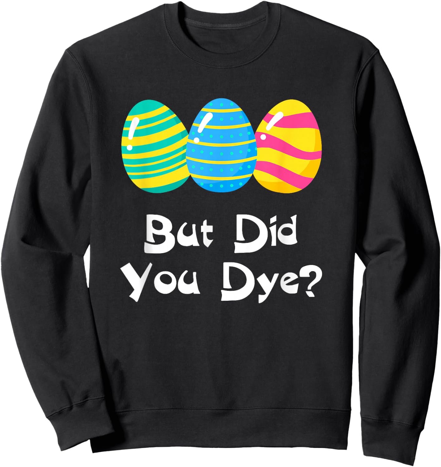 But Did You Dye Funny Easter Egg Dye Sarcastic & Sweatshirt - Sweatshirt | Black