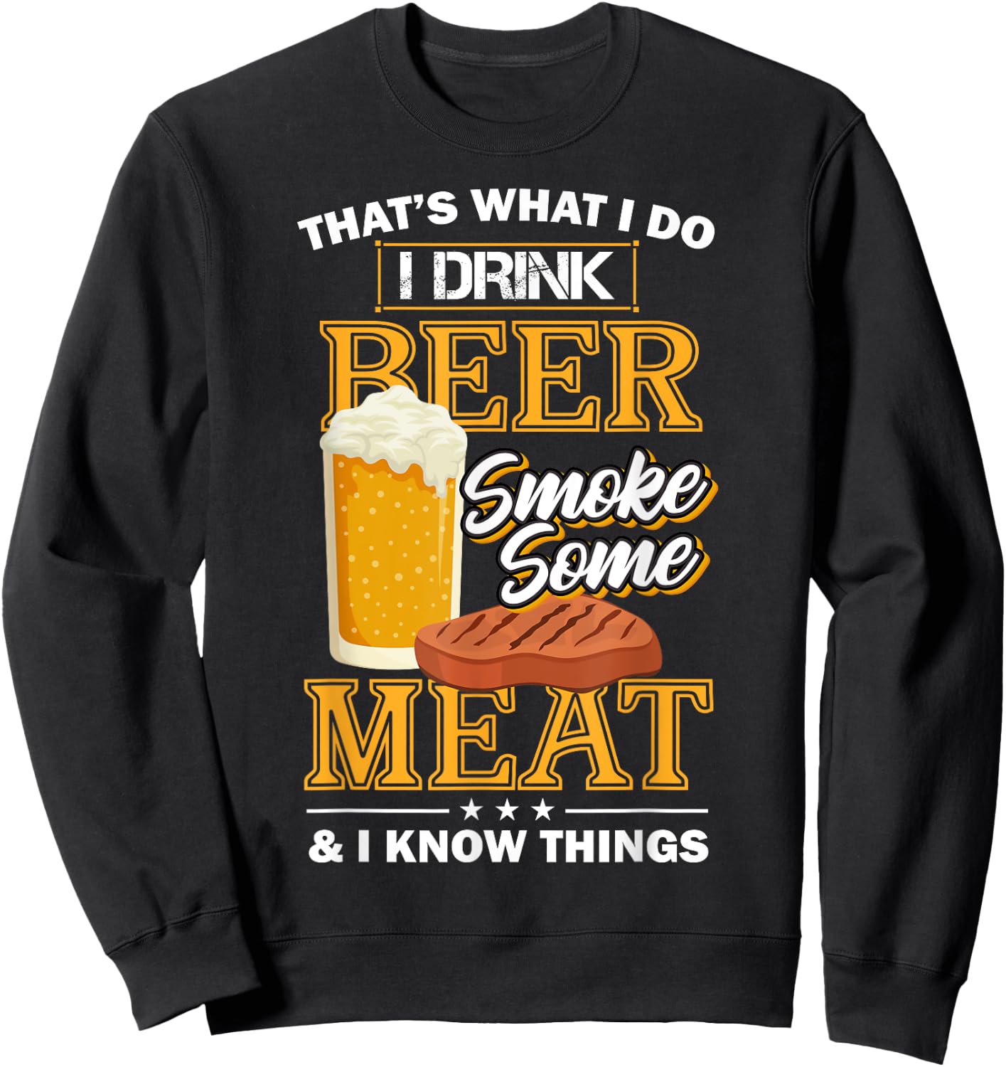 That's What I Do I Drink Beer Smoke Some Meat I Know Things Sweatshirt - Sweatshirt | Black