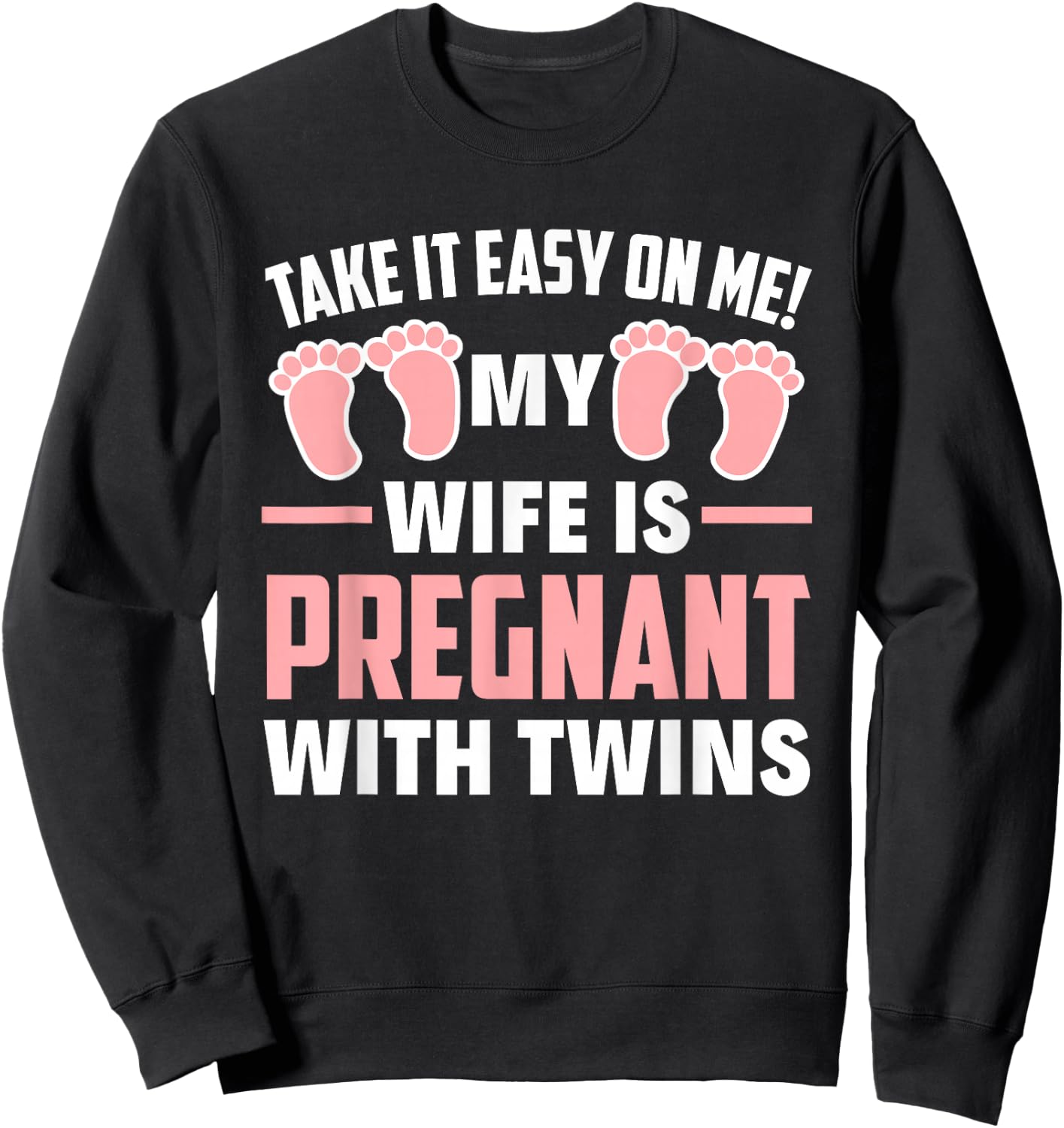 Take It Easy On Me My Wife Is Pregnant With Twins Girls Dad Sweatshirt - Sweatshirt | Black