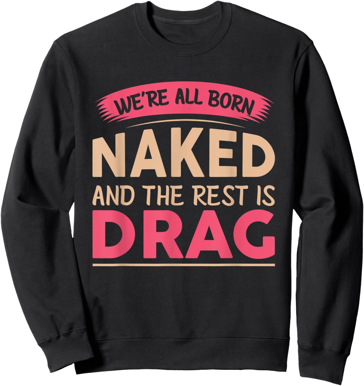 We're All Born Naked and The Rest is Drag Sweatshirt - Sweatshirt | Black
