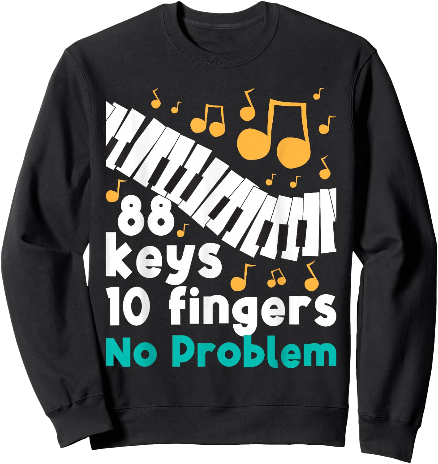 88 Keys 10 Fingers No Problem Piano Player Pianist Musician Sweatshirt - Sweatshirt | Black