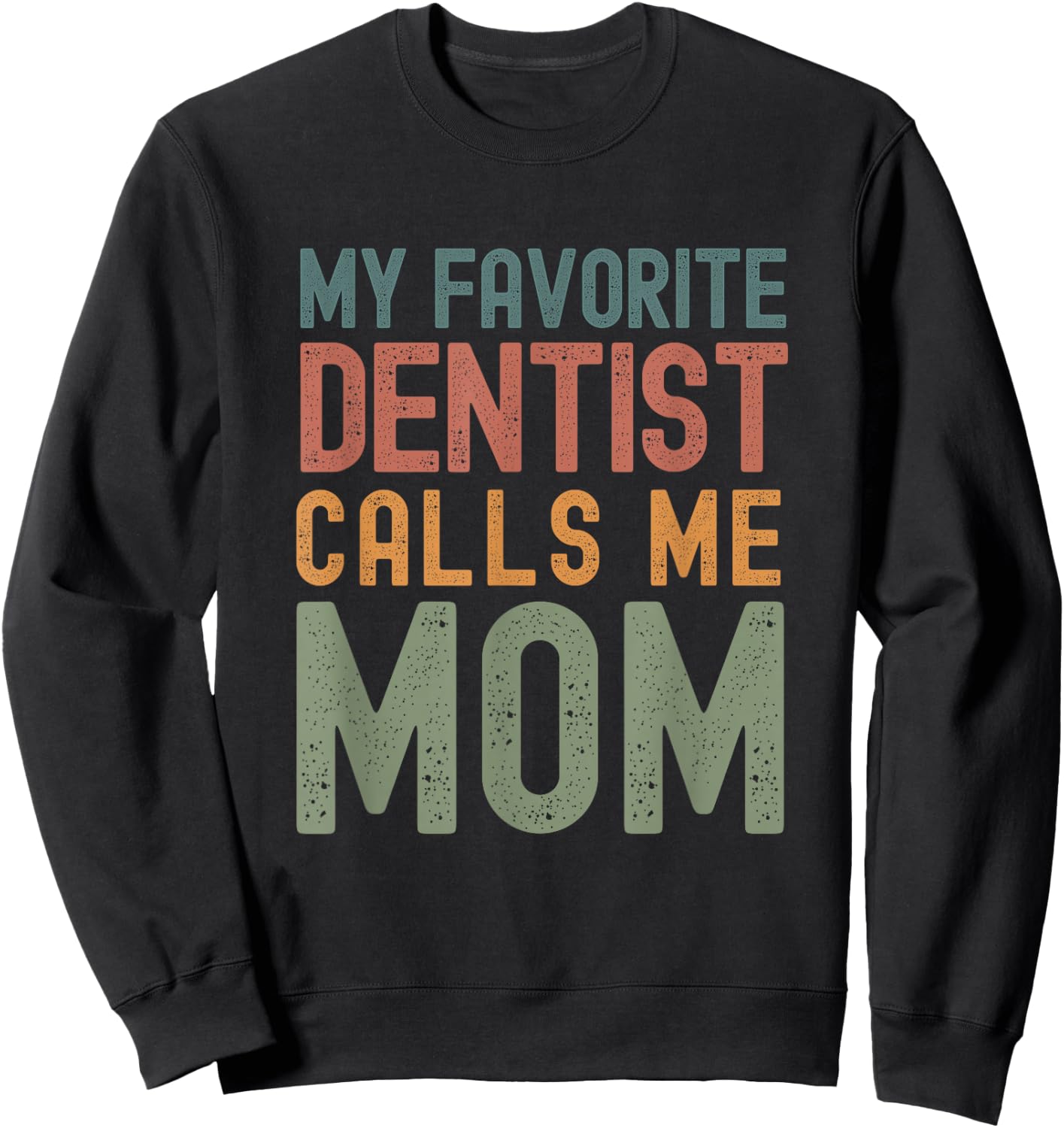 My Favorite Dentist Calls Me Mom Funny Mothers Day Cute Text Sweatshirt - Sweatshirt | Black