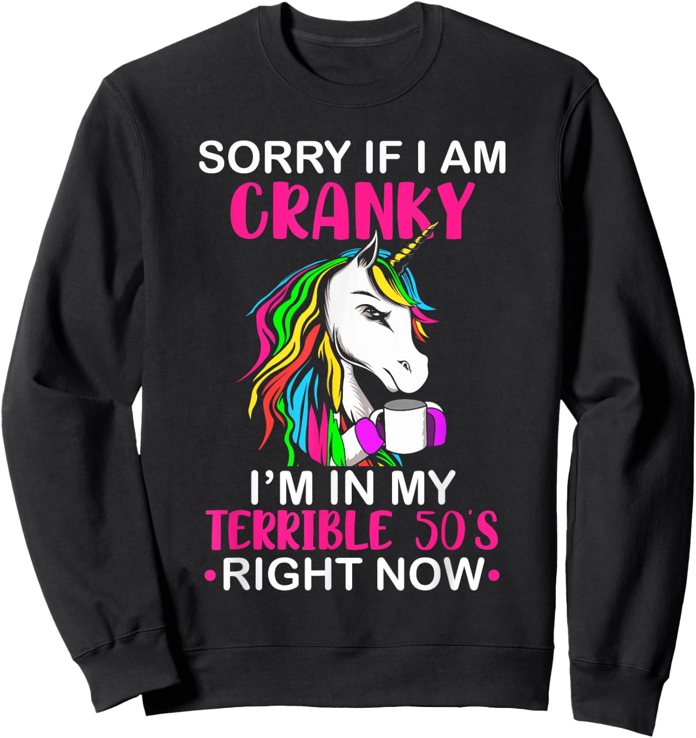 Sorry If I Am Cranky I'm In My Terrible 50's Funny Unicorn Sweatshirt - Sweatshirt | Black