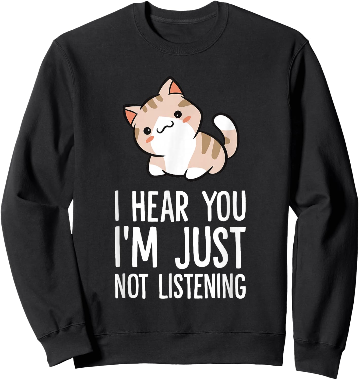 I Hear You I'm Just Not Listening Funny Cat Sweatshirt - Sweatshirt | Black