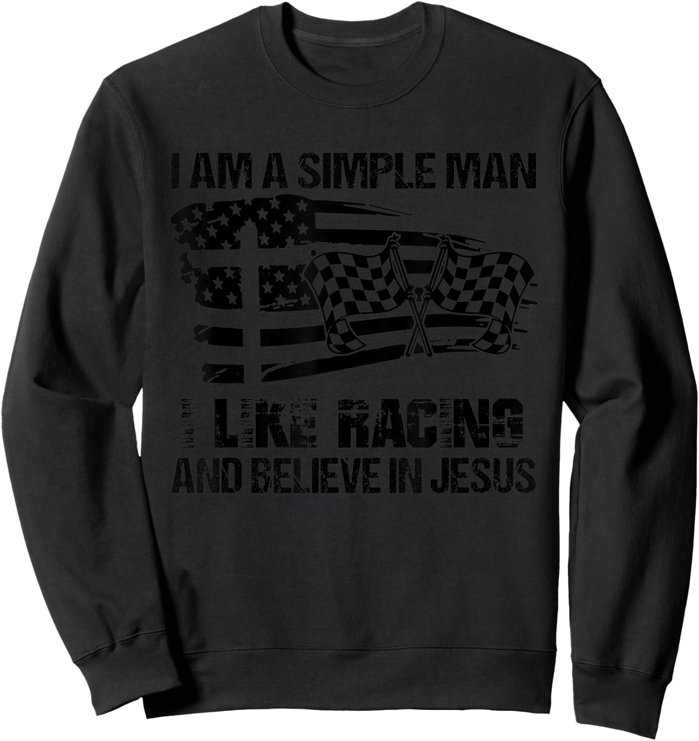 I Am A Simple Man I Like Racing And Believe In Jesus Sweatshirt - Sweatshirt | Black