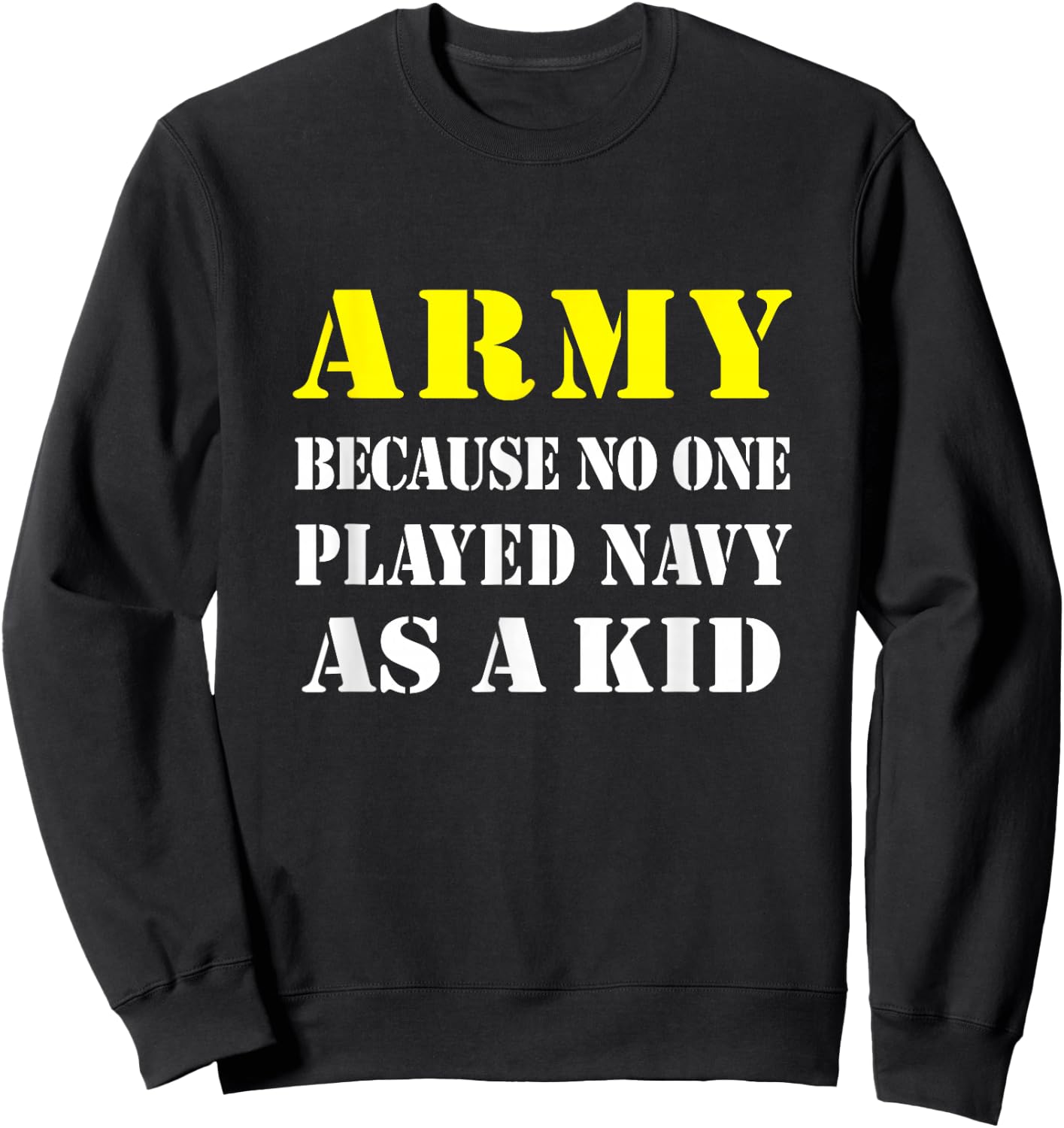Army Because No One Played Navy As A Kid Friend Party Casual Sweatshirt - Sweatshirt | Black