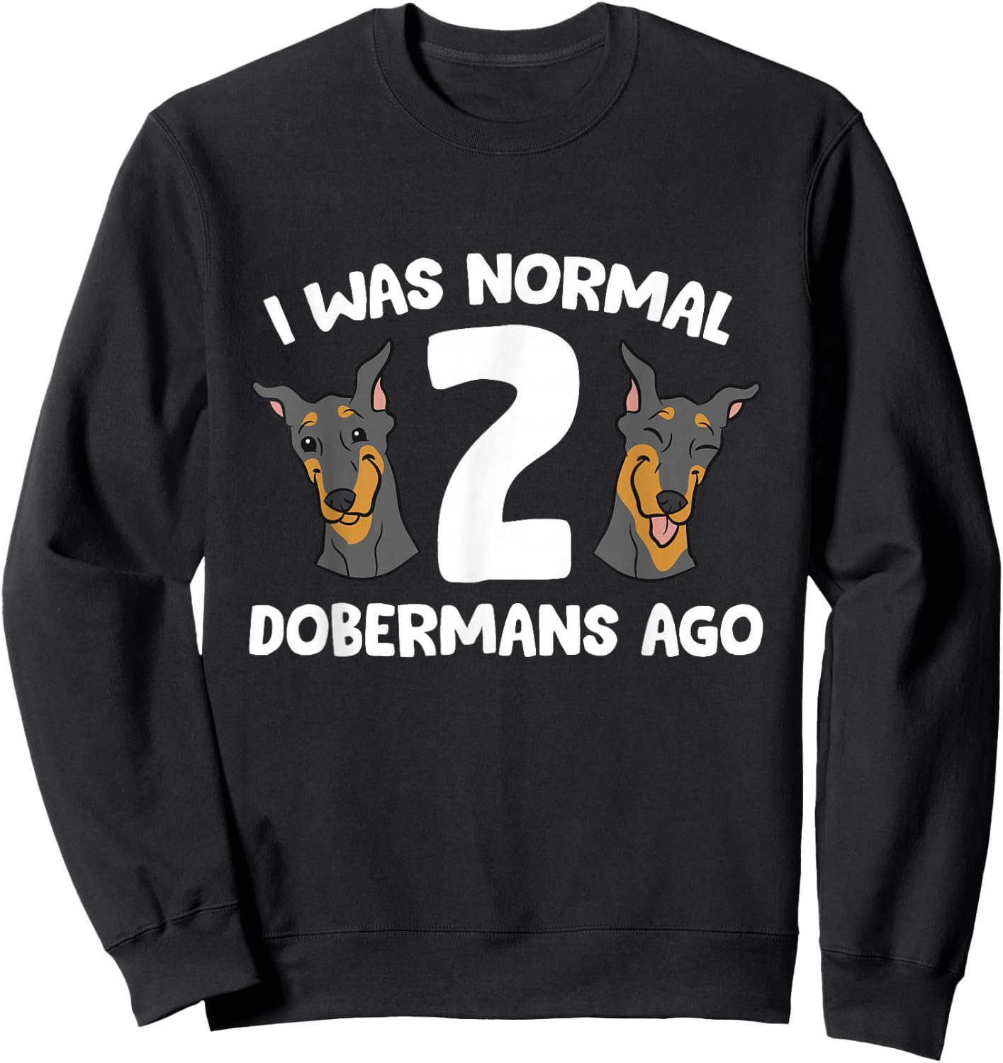 I Was Normal 2 Dobermans Ago Cute Doberman Pinscher Sweatshirt - Sweatshirt | Black