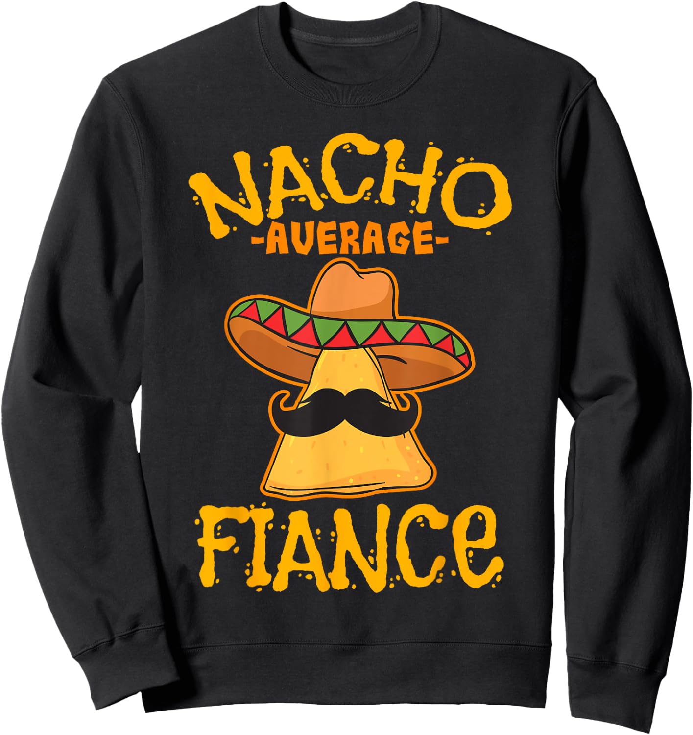 Nacho Average Fiance Mexican Dish Boyfriend Cinco De Mayo Sweatshirt - Sweatshirt | Black