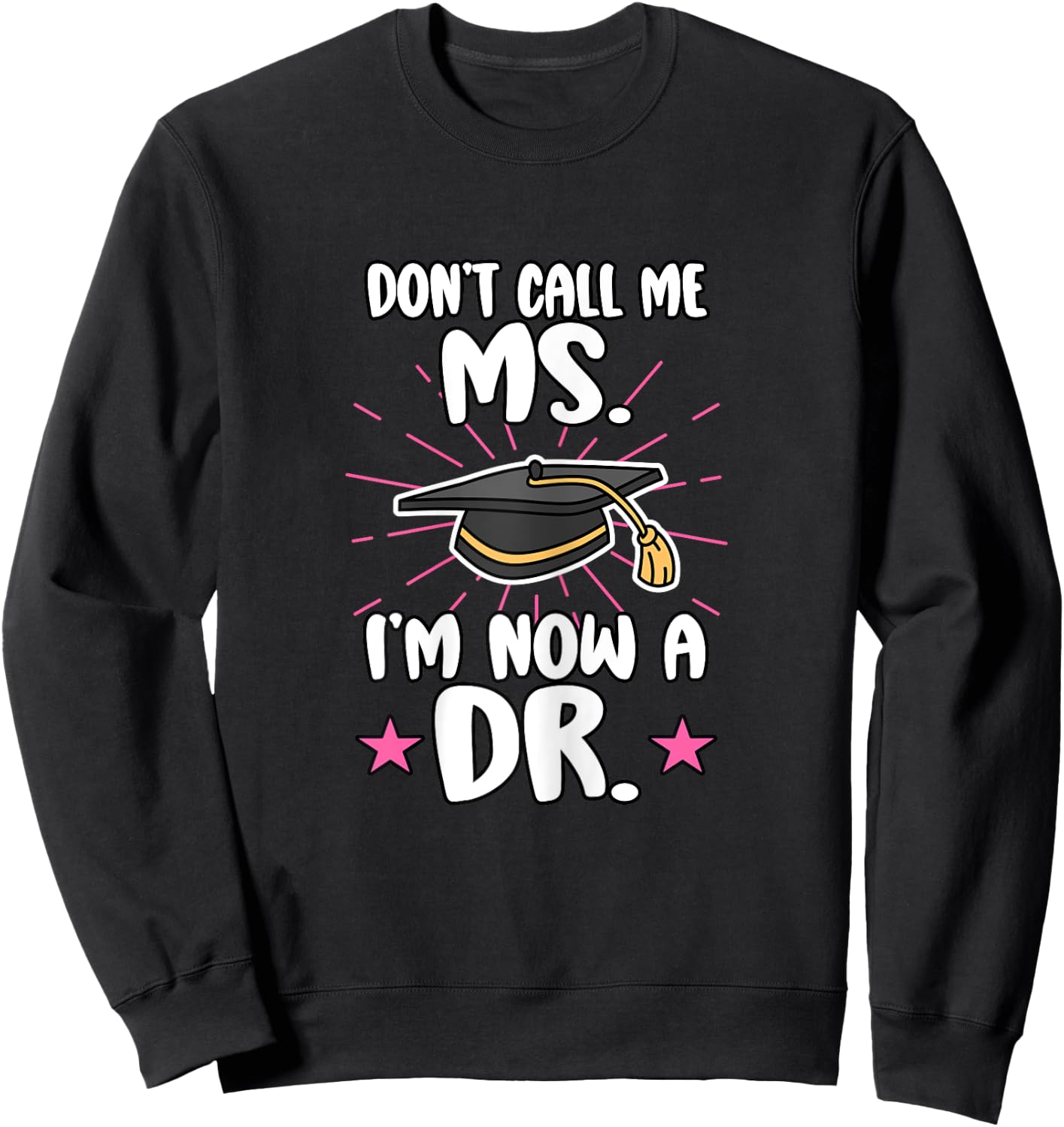 Doctor Don't Call Me Ms. I'm Now A Dr. Healthcare Worker Md Sweatshirt - Sweatshirt | Black