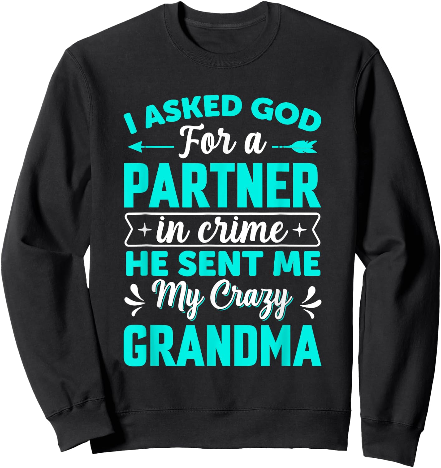 I Asked God For Partner In Crime He Sent Me My Crazy Grandma Sweatshirt - Sweatshirt | Black