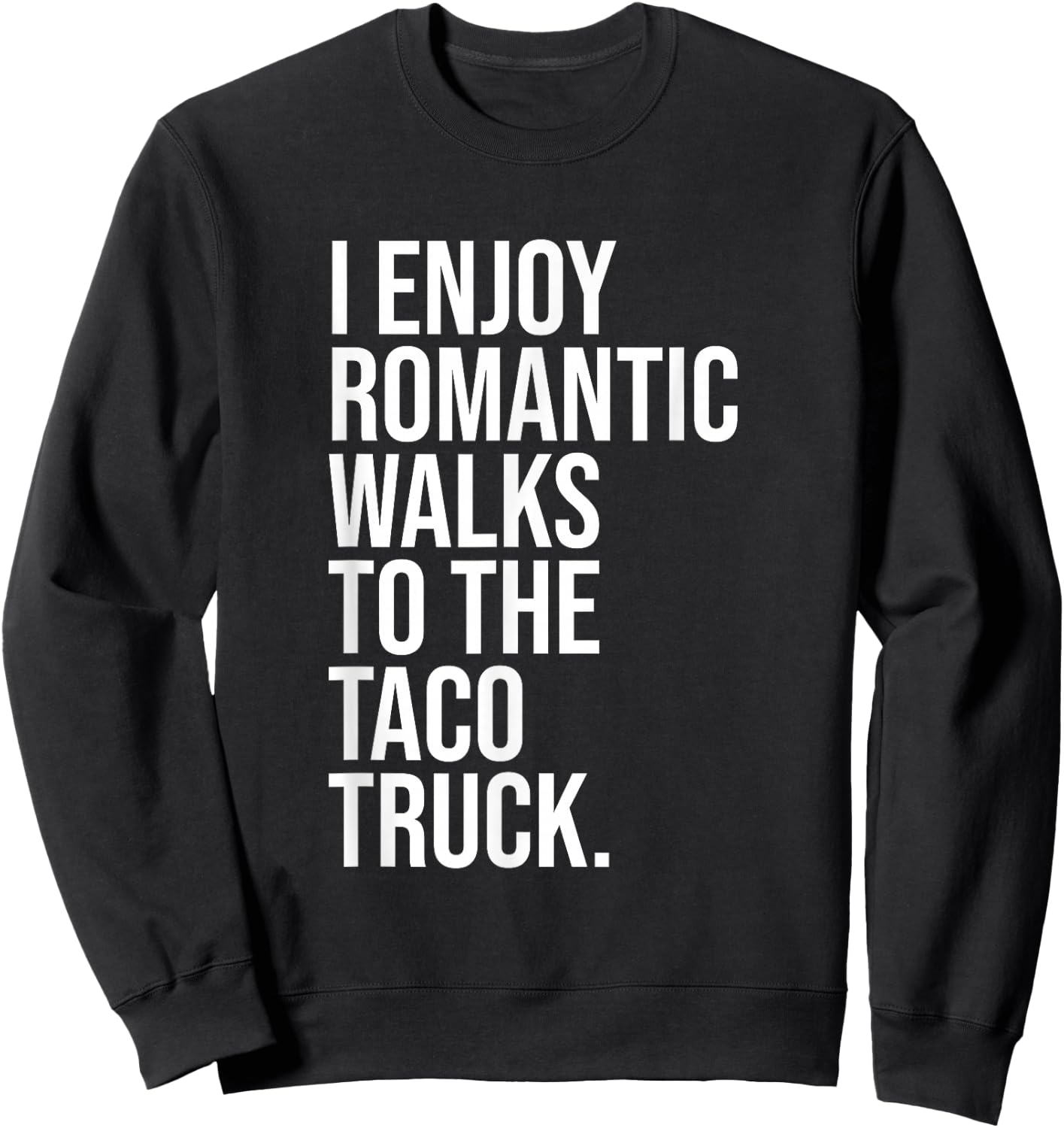 I Enjoy Romantic Walks To The Taco Truck Sweatshirt - Sweatshirt | Black