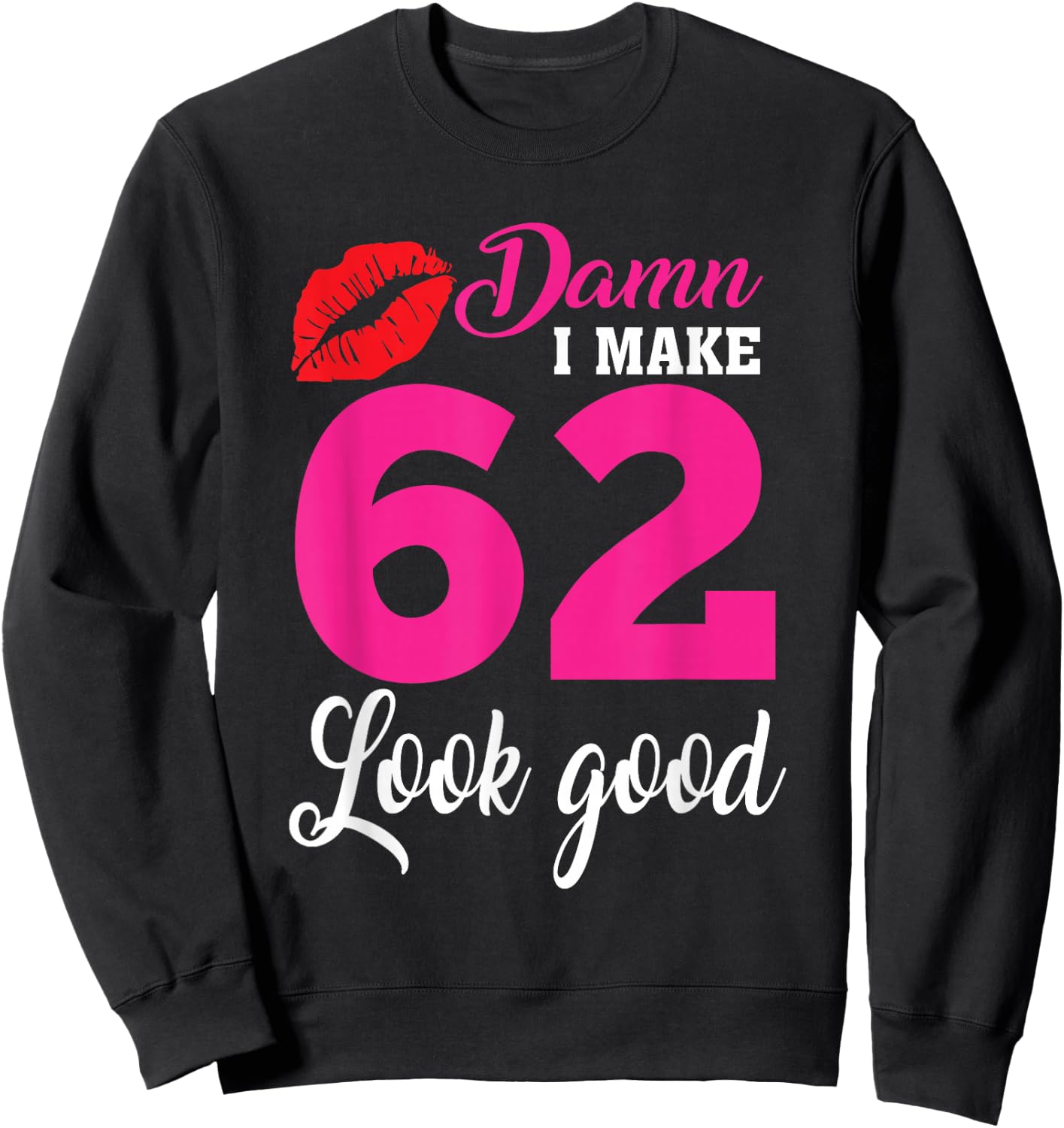 Damn I Make 62 Look Good, Funny 62nd Birthday Sweatshirt - Sweatshirt | Black