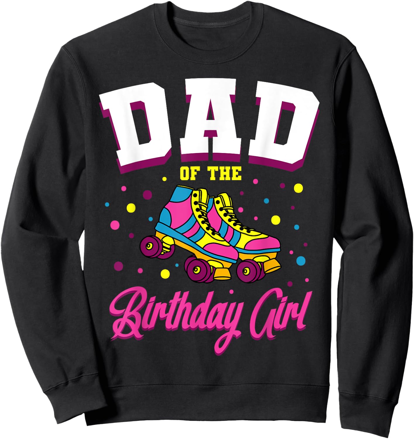Dad of the Birthday Girl Roller Skates Bday Skating Party Sweatshirt - Sweatshirt | Black