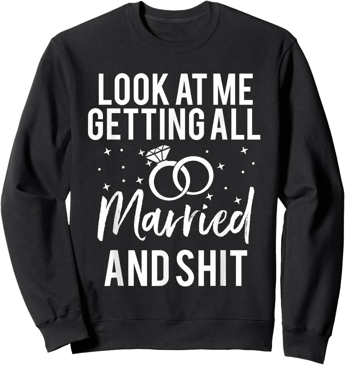 Look At Me Getting All Married & Shit Bride Funny Sweatshirt - Sweatshirt | Black