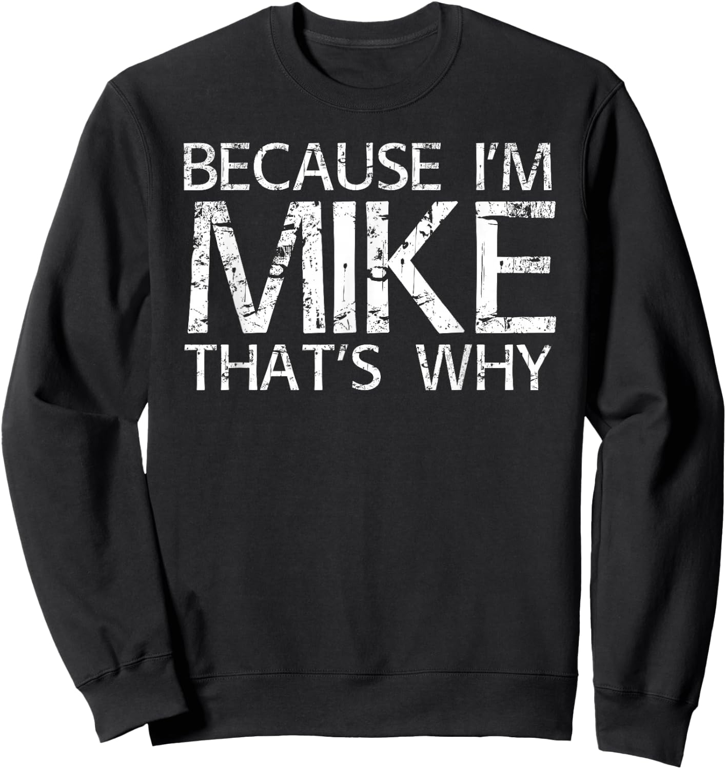 BECAUSE I'M MIKE THAT'S WHY Fun Shirt Funny Gift Sweatshirt - Sweatshirt | Black