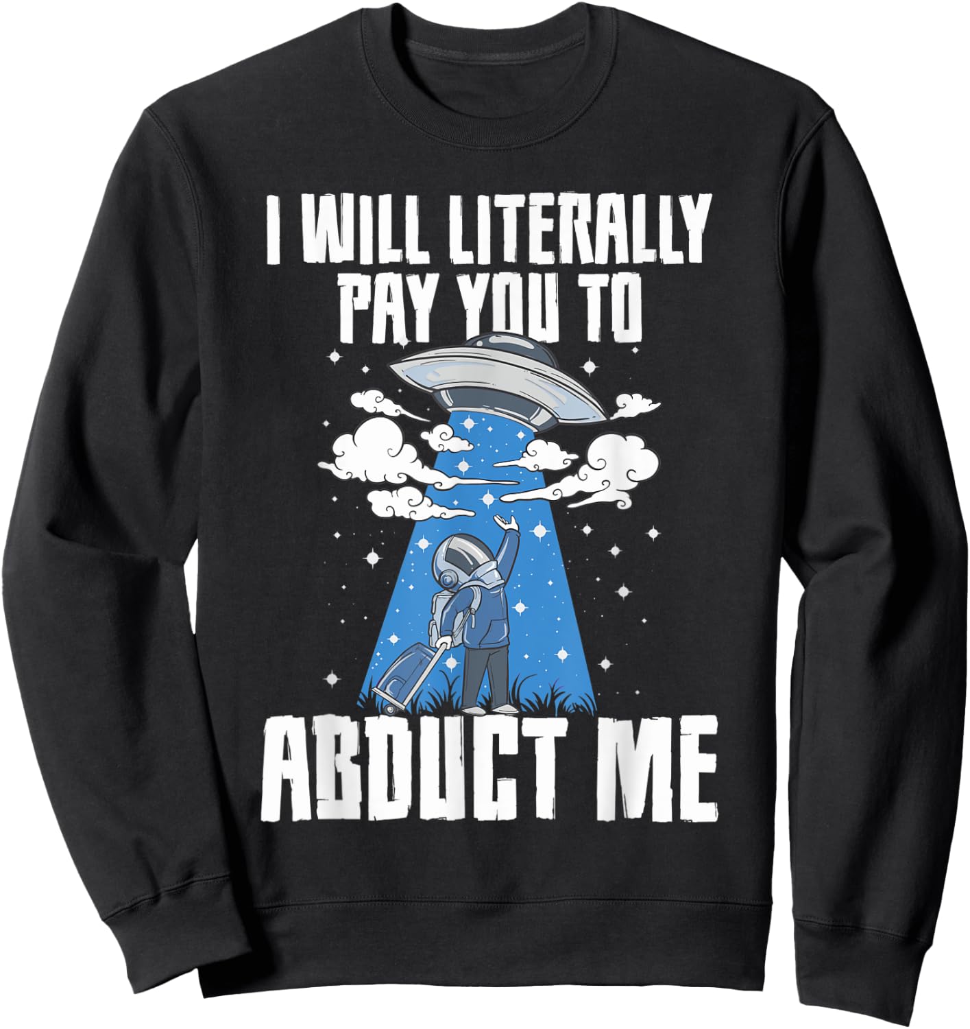 I Will Pay You To Abduct Me Alien Abduction Space Travel Sweatshirt - Sweatshirt | Black