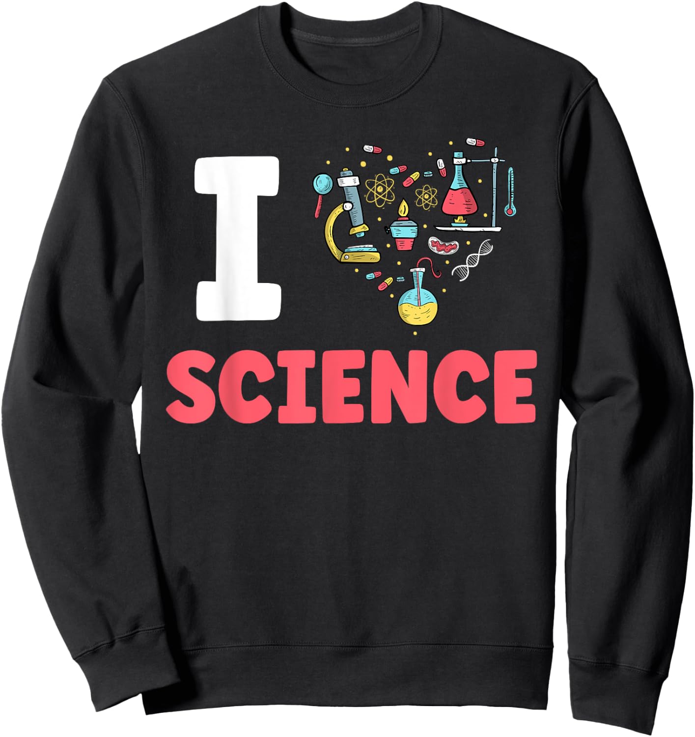 I Love Science Scientific Scientist Team Sayings Sweatshirt - Sweatshirt | Black