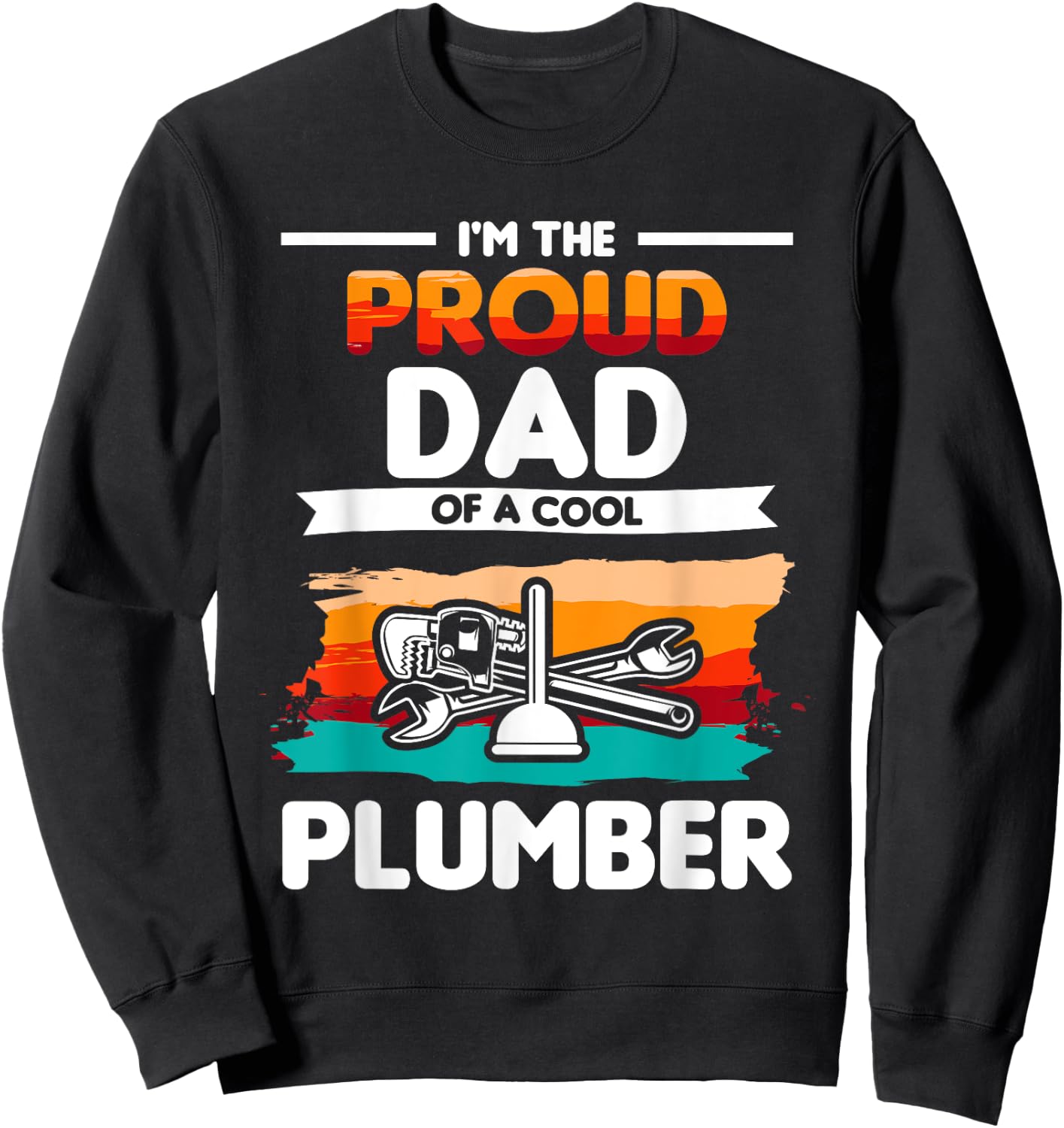 I'm The Proud Dad Of A Cool Plumber Plumbing Plumbers Sweatshirt - Sweatshirt | Black