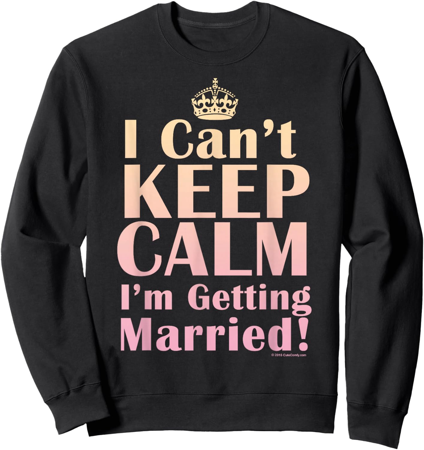 I Can't Keep Calm I'm Getting Married Funny Engagement Bride Sweatshirt - Sweatshirt | Black