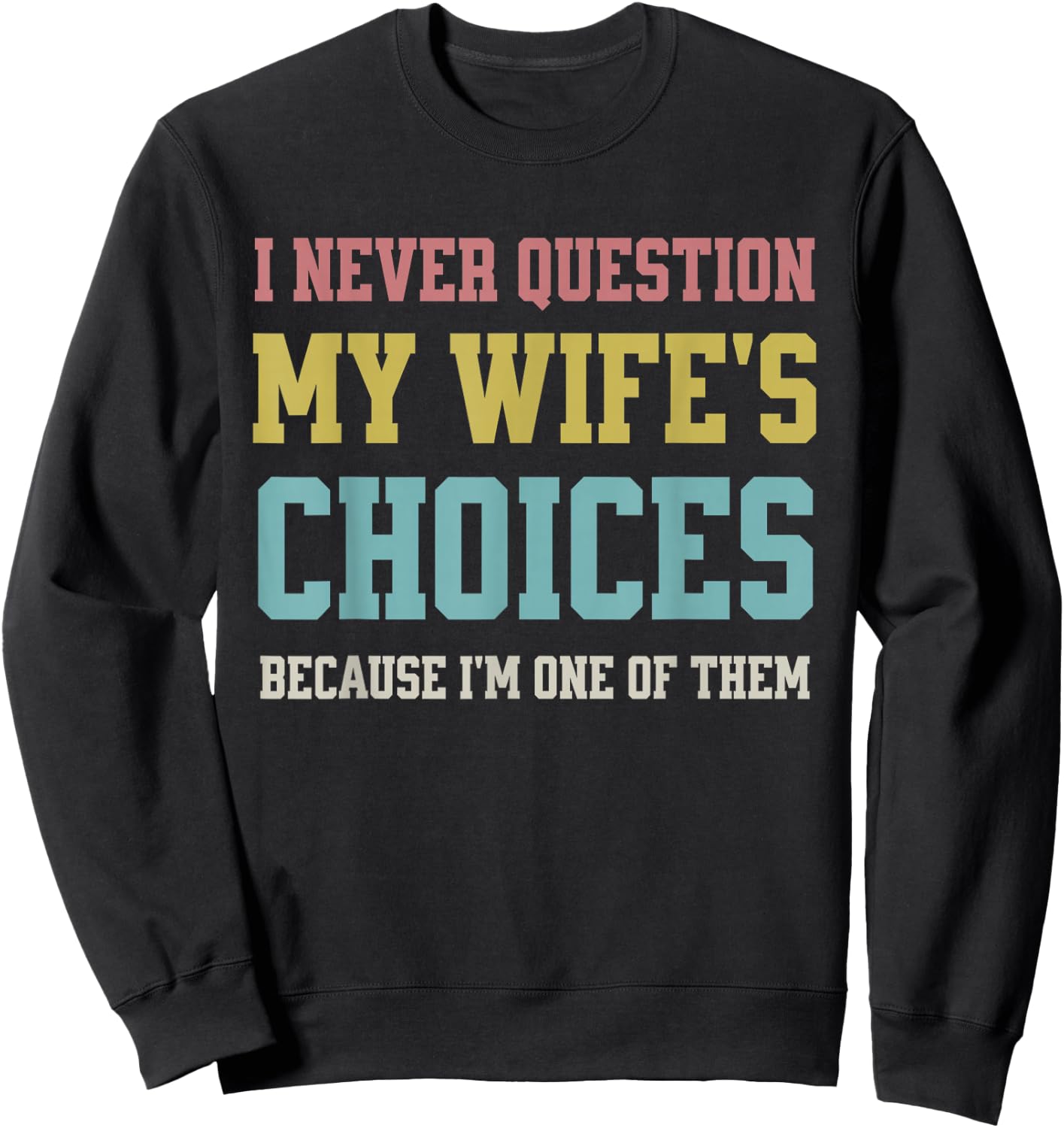 I Never Question My Wife's Choices Because I'm One of Them Sweatshirt - Sweatshirt | Black