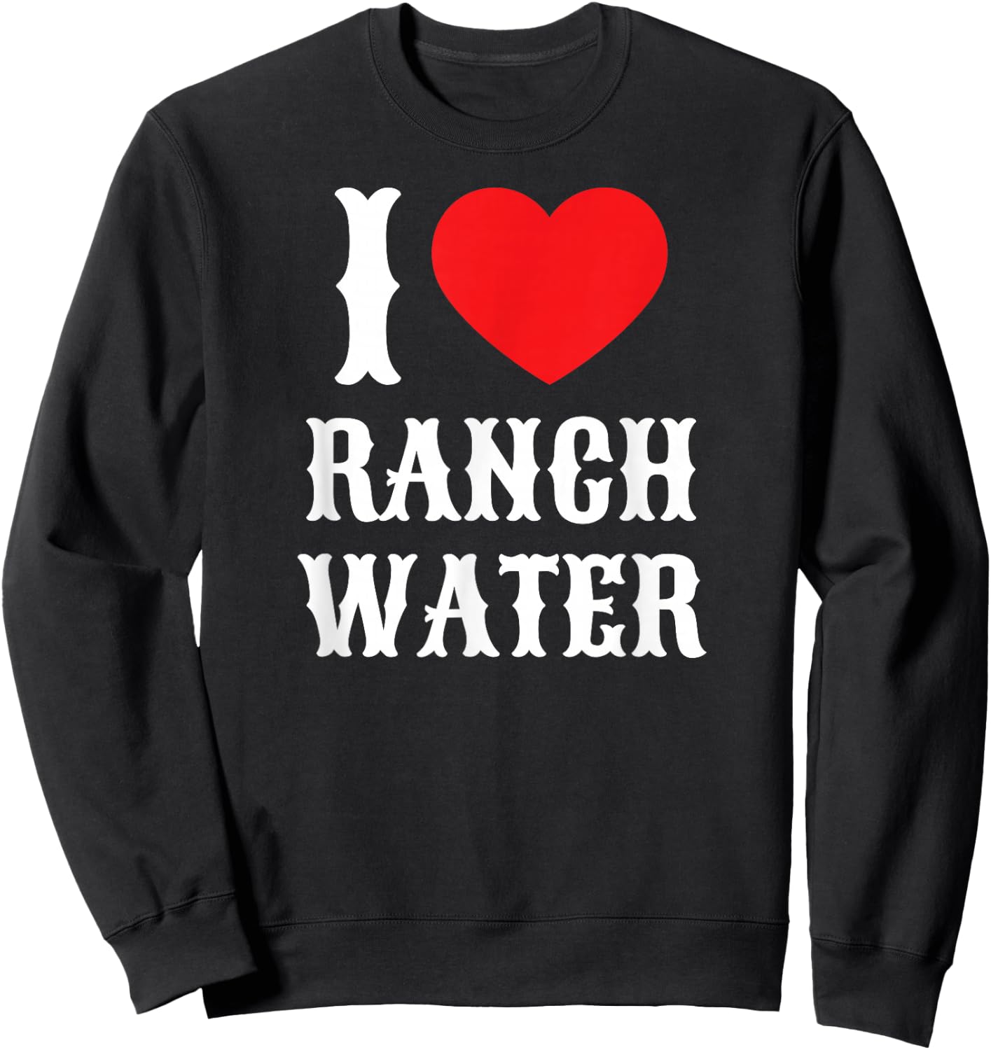 I Love Ranch Water Tequila Hard Seltzer Beer Drinking Texas Sweatshirt - Sweatshirt | Black