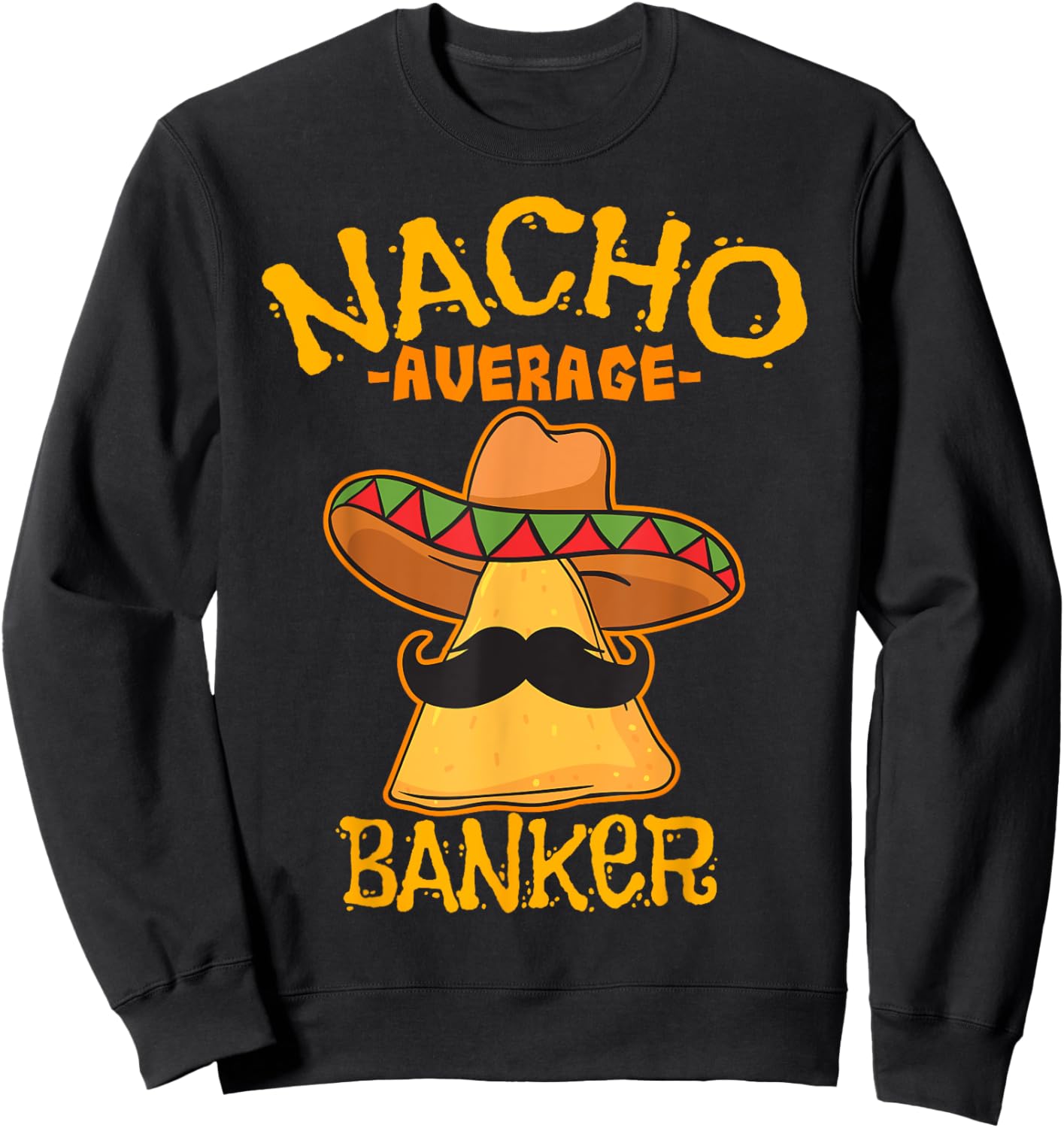Nacho Average Banker Bank Executive Financier Cinco de Mayo Sweatshirt - Sweatshirt | Black