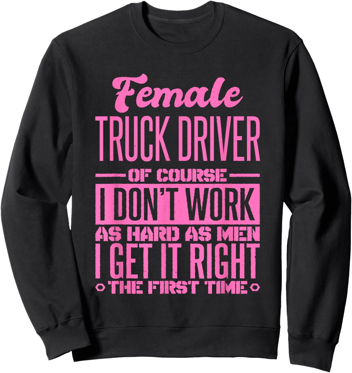 Female Truck Driver Get It Right The First Time Sweatshirt - Sweatshirt | Black