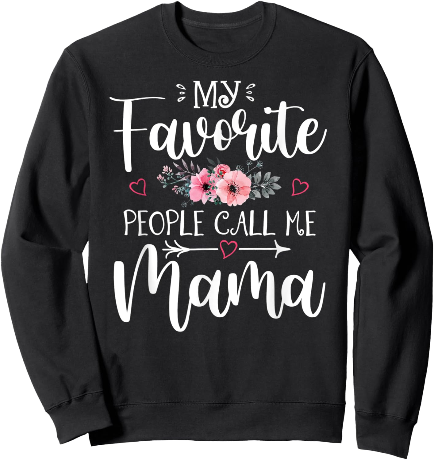 My Favorite People Call Me Mama Shirt Floral Mother's Day Sweatshirt - Sweatshirt | Black