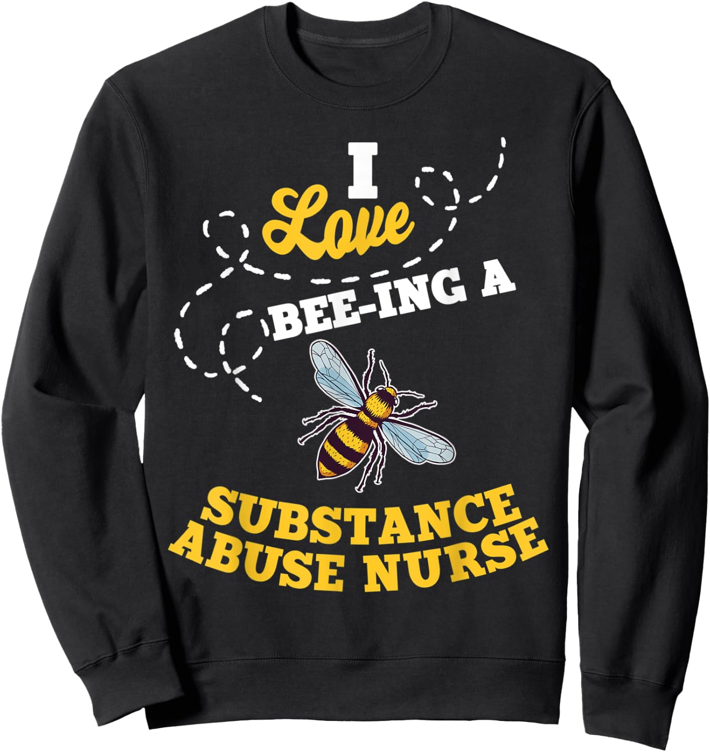 I Love Bee-Ing A Substance Abuse Nurse Honey Bee Job Sweatshirt - Sweatshirt | Black