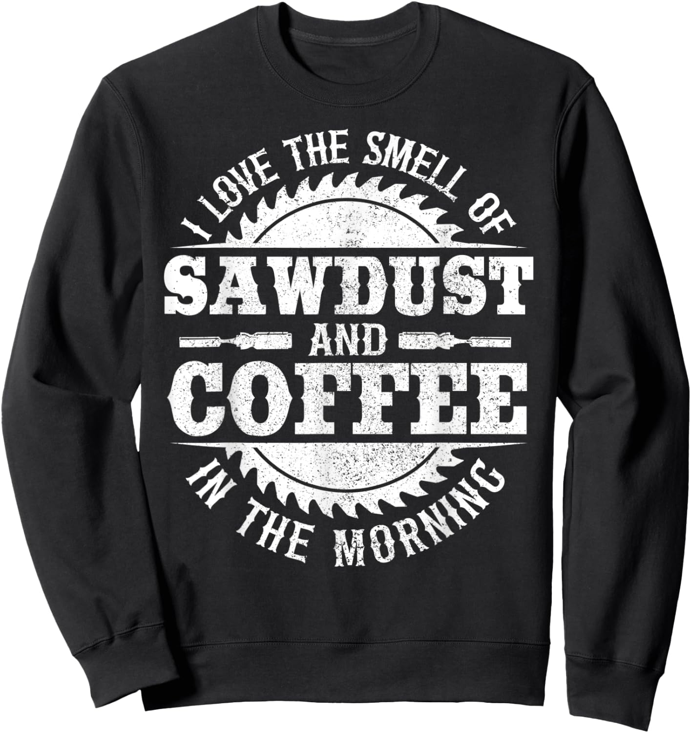 I Love The Smell Of Sawdust And Coffee Woodworking Carpenter Sweatshirt - Sweatshirt | Black