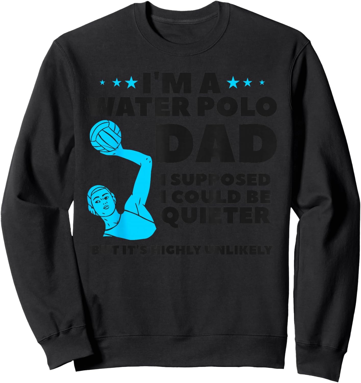 I'm A Water Polo Dad I Supposed I Could Be Quieter Sweatshirt - Sweatshirt | Black