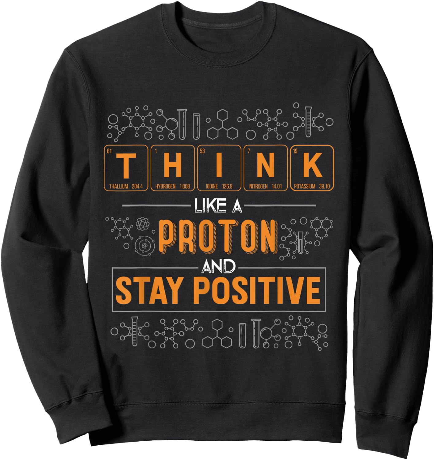 Funny Think Like a Proton and Stay Positive Science Humor Sweatshirt - Sweatshirt | Black
