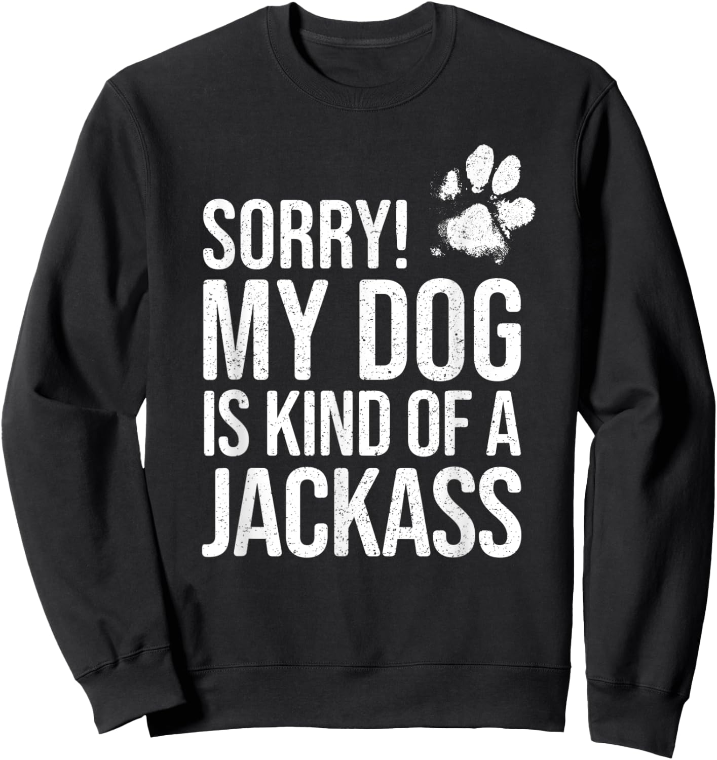 Sorry! My Dog is kind of a Jackass - Funny Dog Lover Sweatshirt - Sweatshirt | Black