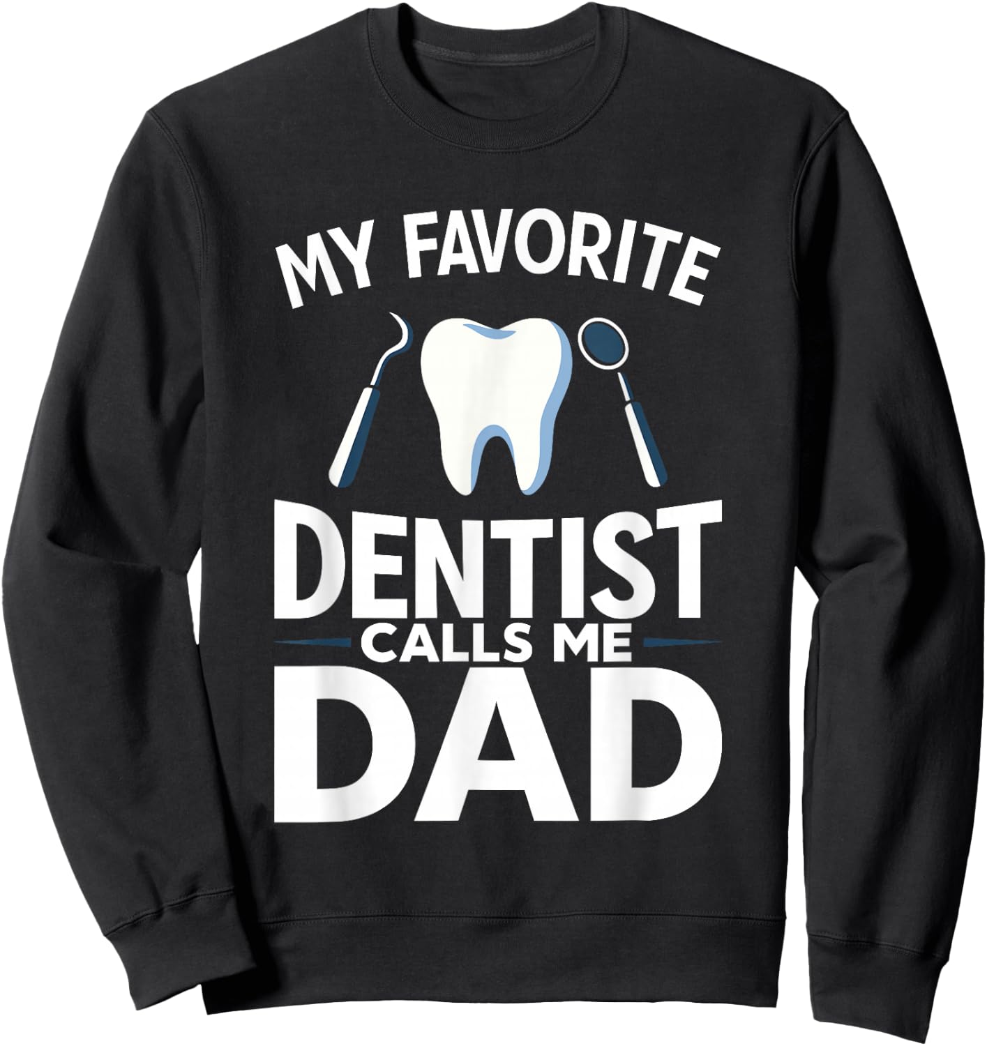 My Favorite Dentist Calls Me Dad Sweatshirt - Sweatshirt | Black