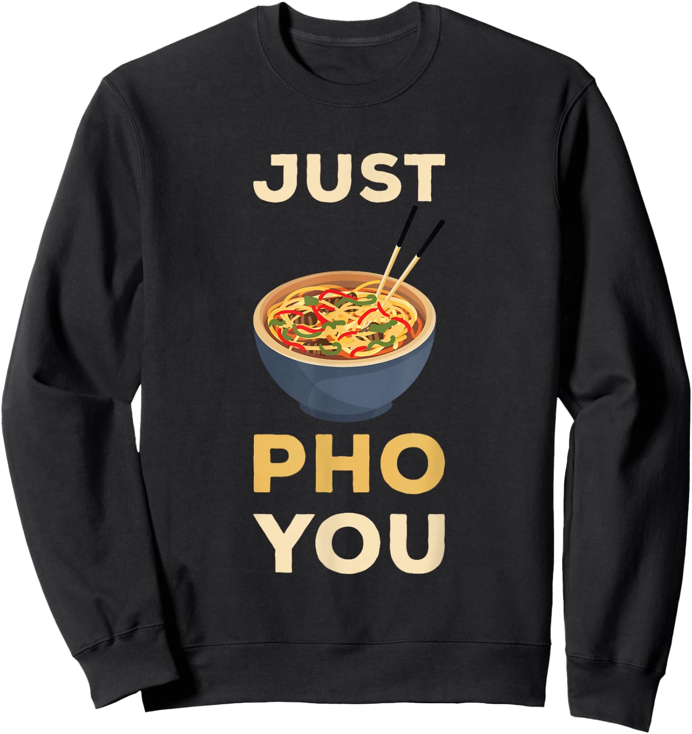Pho Just You Pho Noodle Soup Lover Pho Bowl Noodle Soup Sweatshirt - Sweatshirt | Black