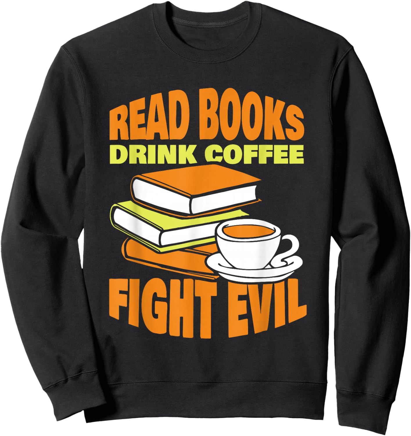 Read Books Drink Coffee Fight Evil Reader Book Reading Sweatshirt - Sweatshirt | Black