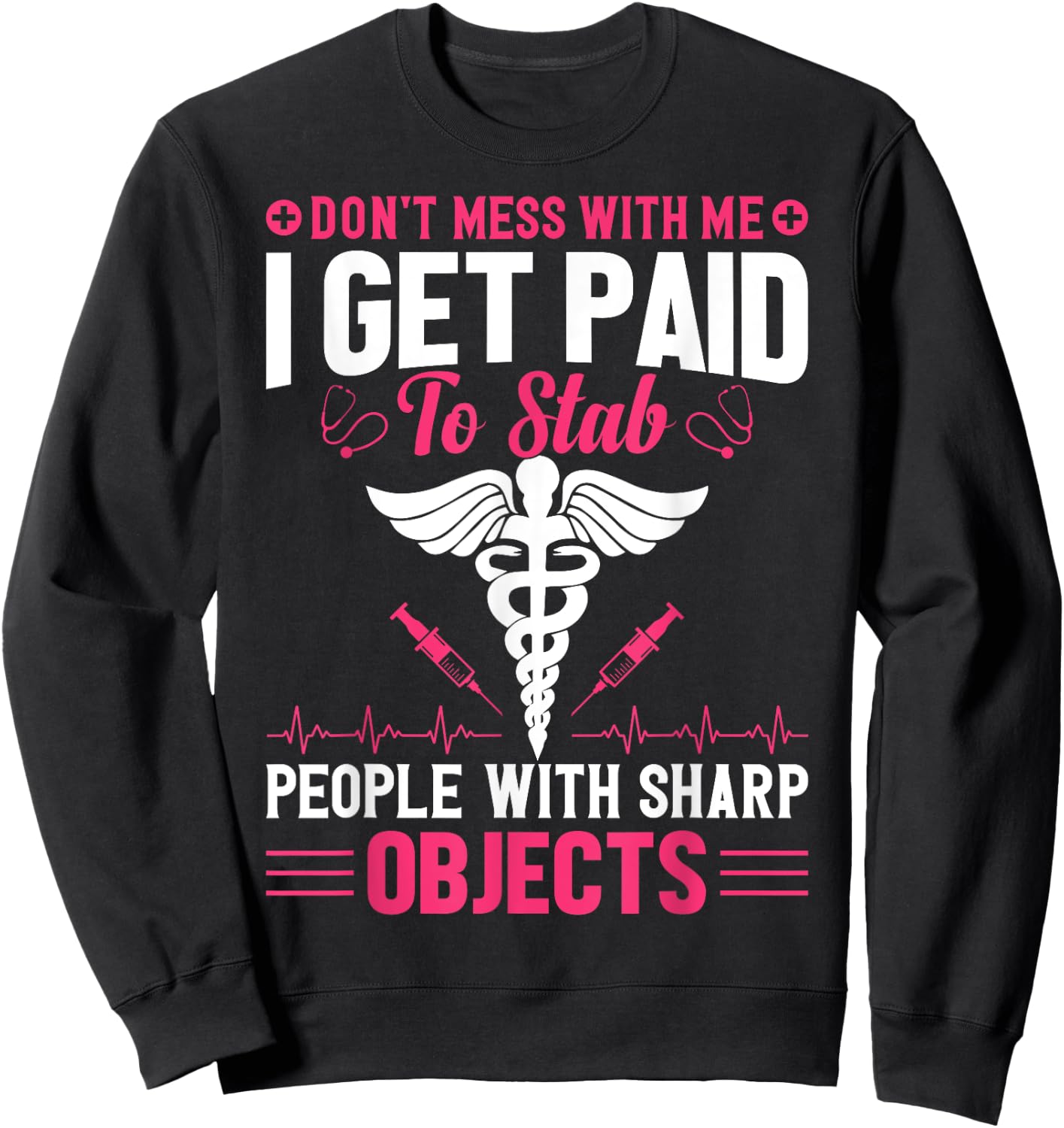 Don't Try To Mess With Me I Nurse Get Paid For Stab People Sweatshirt - Sweatshirt | Black