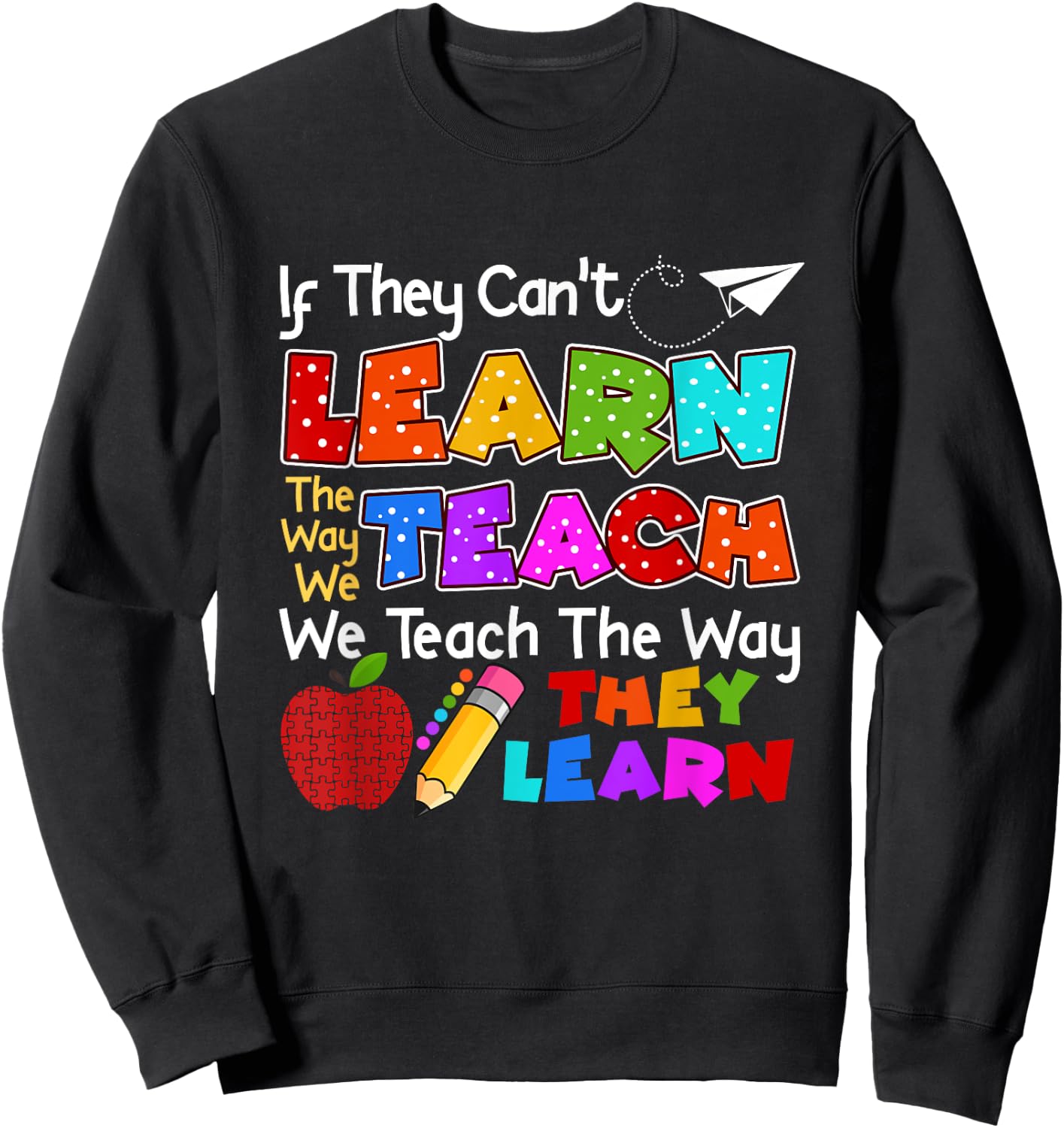 SPED Teacher If They Can't Learn The Way We Teach Quote Sweatshirt - Sweatshirt | Black