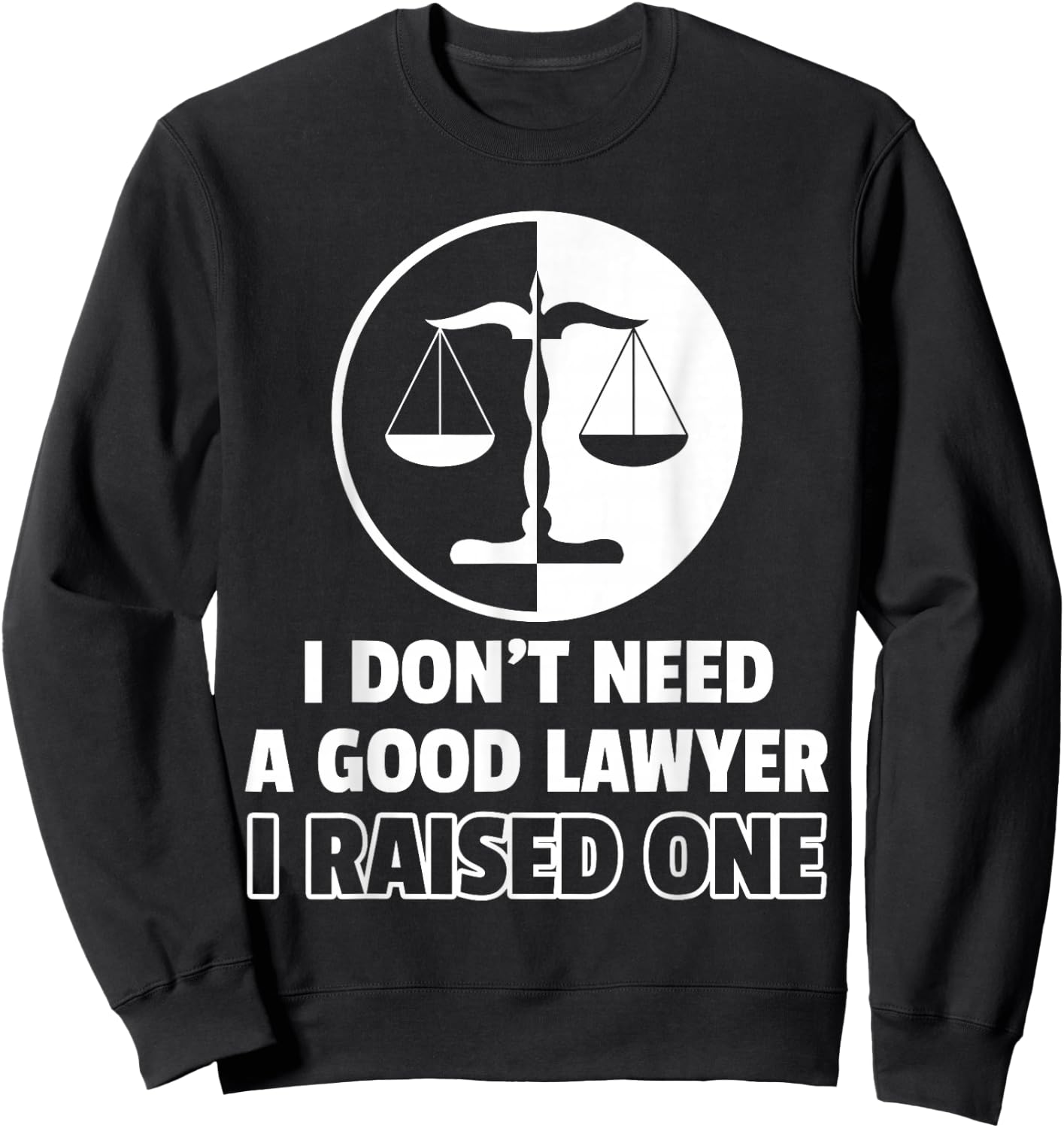 I Don't Need A Good Lawyer I Raised One Sweatshirt - Sweatshirt | Black