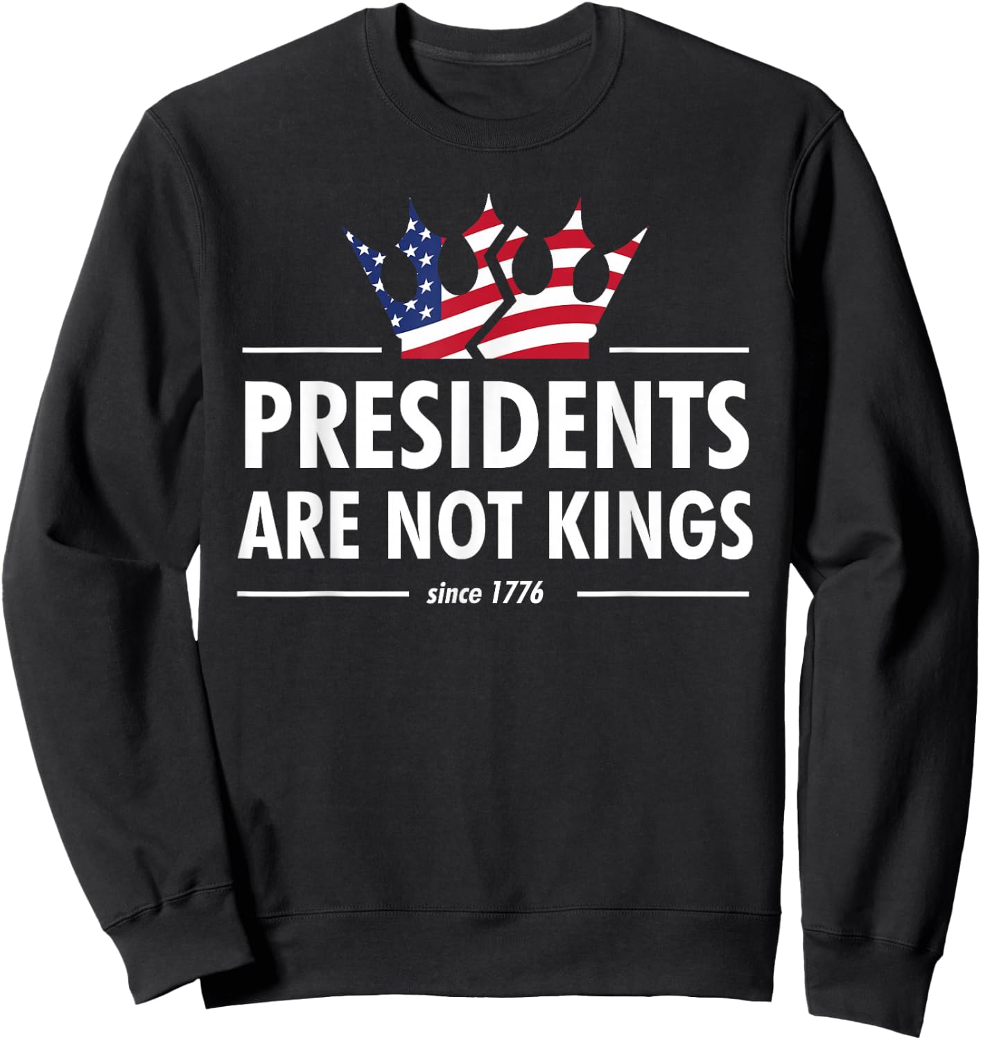 Presidents are Not Kings - USA Flag Since 1776 Sweatshirt - Sweatshirt | Black