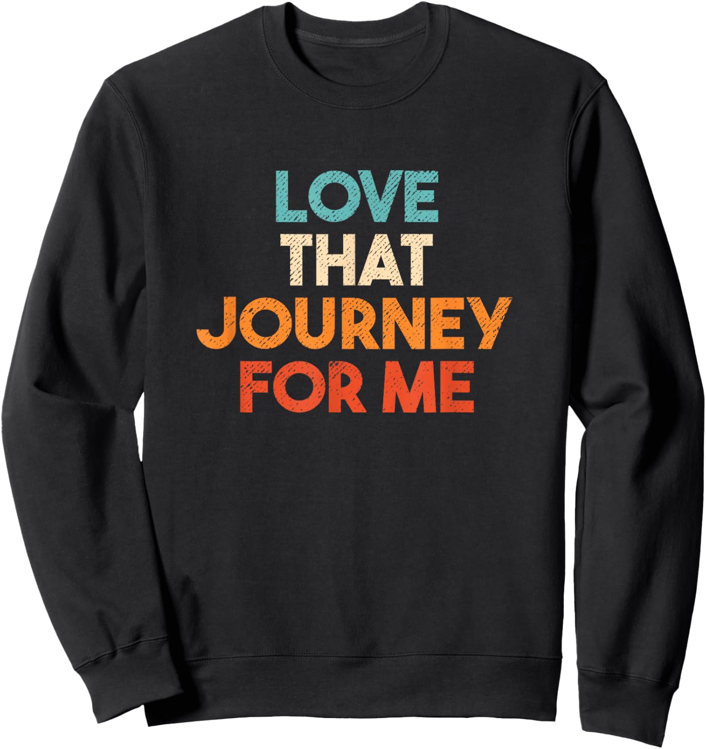 Love That Journey For Me Funny Sweatshirt - Sweatshirt | Black