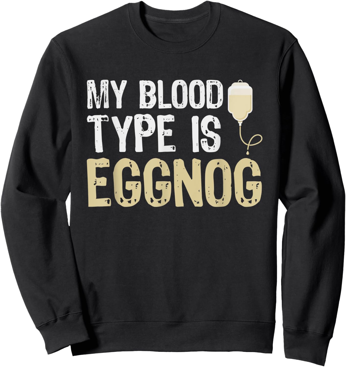 Alcohol My Blood Type Is Eggnog Funny Holiday Gifts Sweatshirt - Sweatshirt | Black