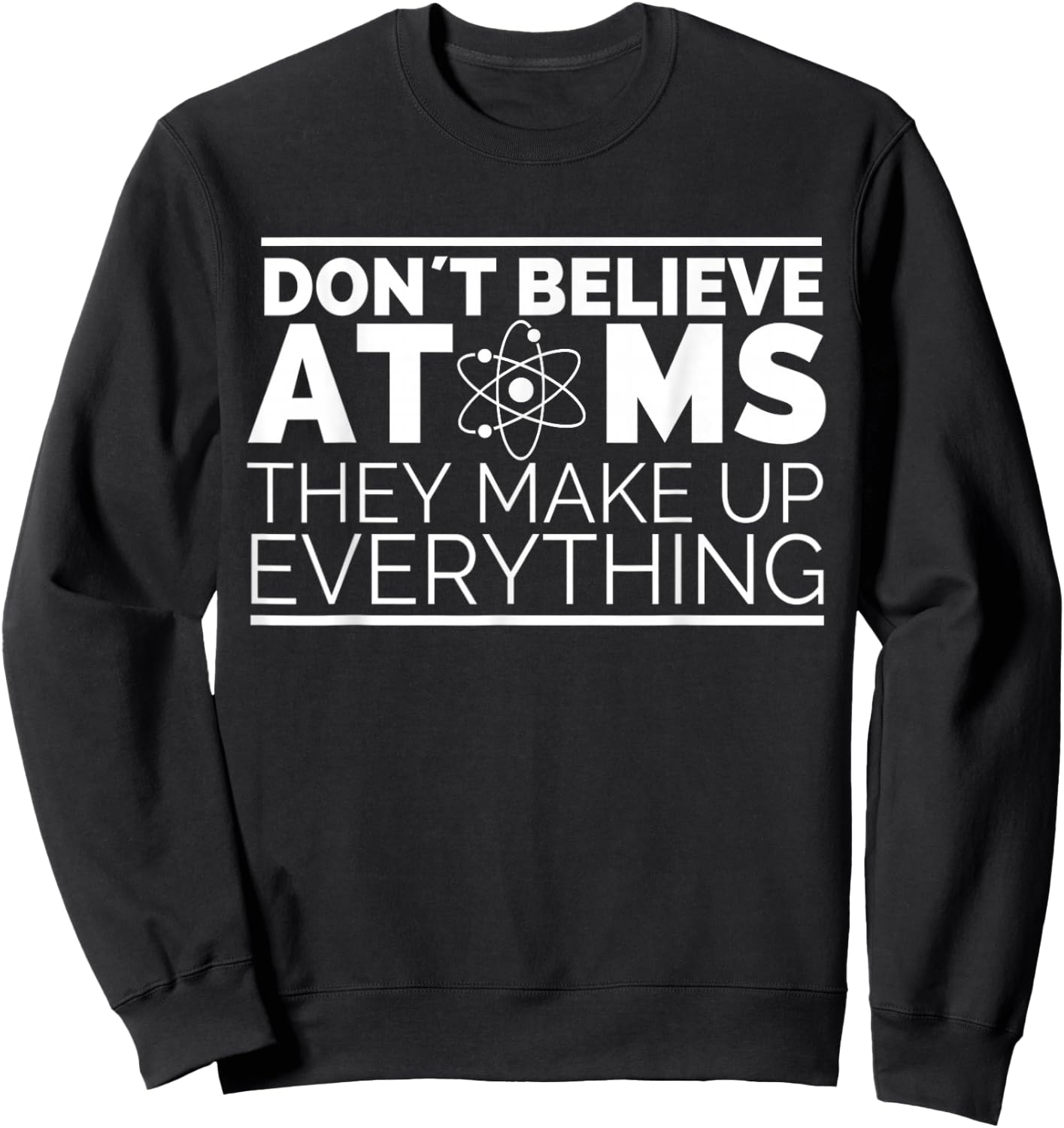 Dont Believe Atoms - Funny Science, Funny Nerd Chemistry Sweatshirt - Sweatshirt | Black