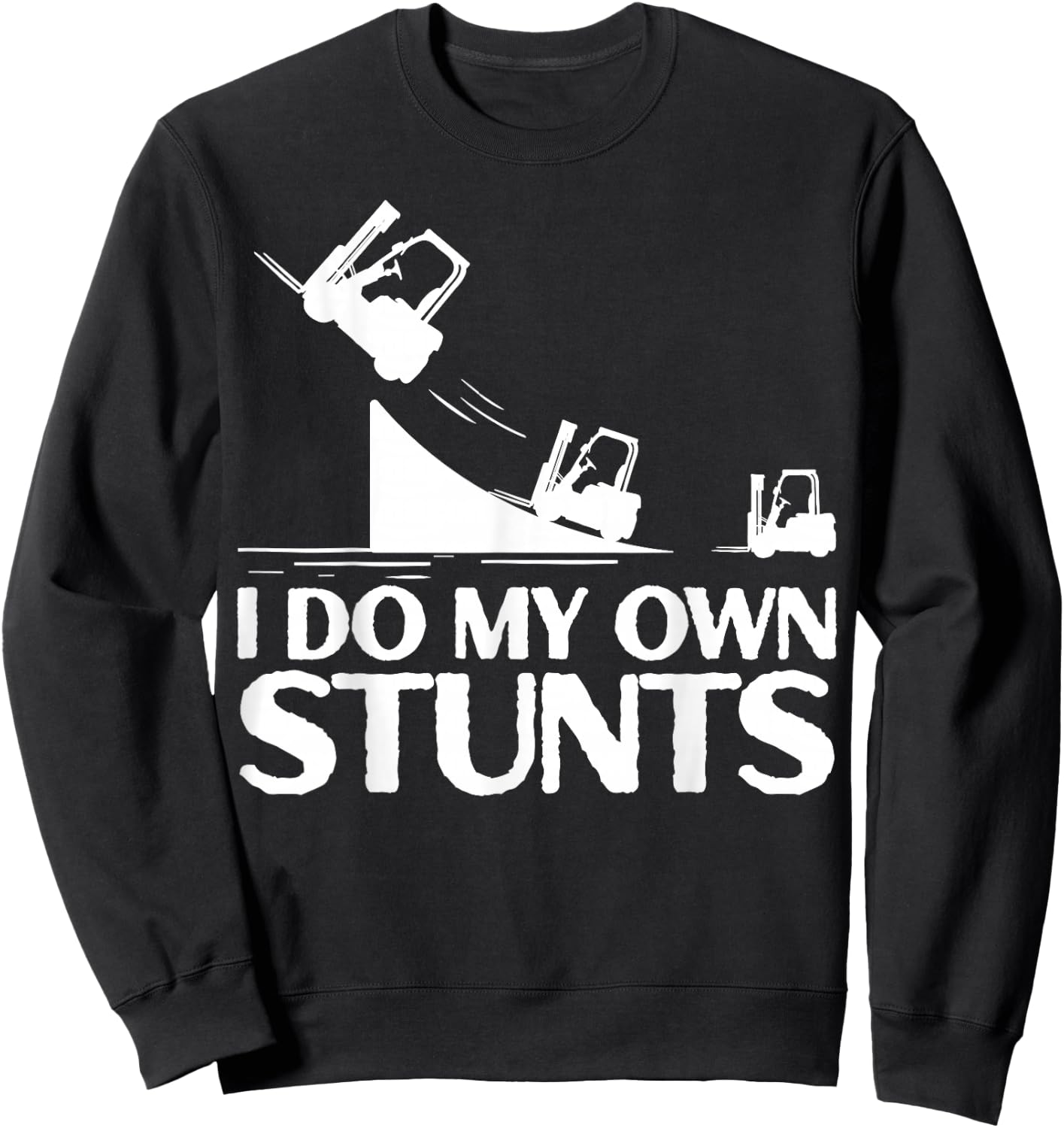 I Do My Own Stunts Forklift Operator Forklift Certified Sweatshirt - Sweatshirt | Black