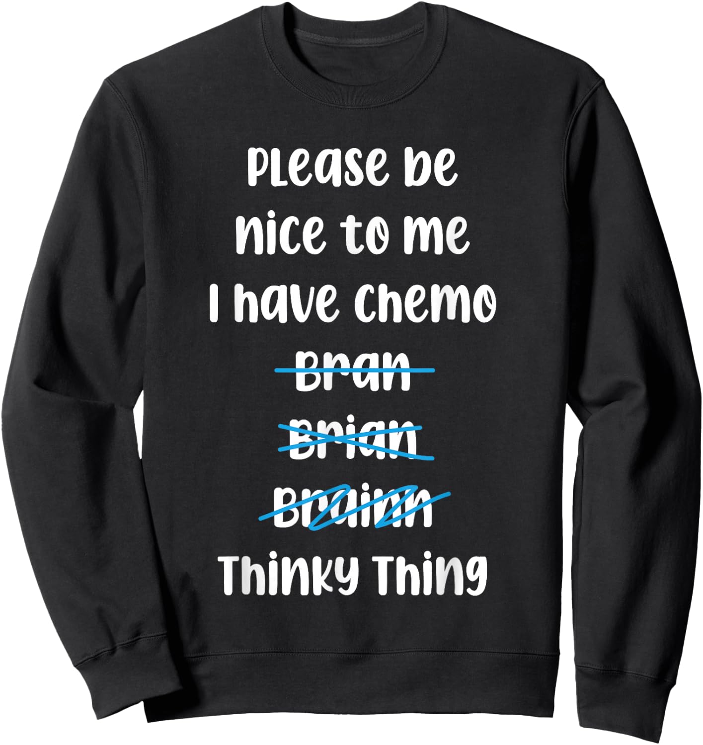 Please Be Nice To Me I Have Chemo Thinky Thing Sweatshirt - Sweatshirt | Black