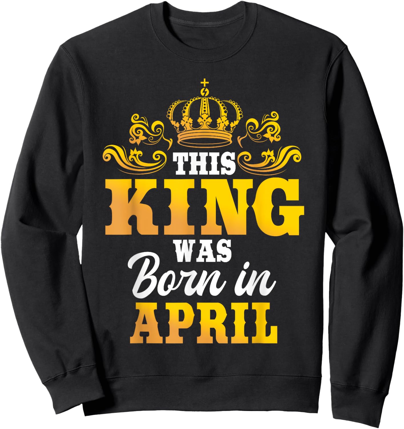 This King Was Born In April Birthday Party Celebration Sweatshirt - Sweatshirt | Black
