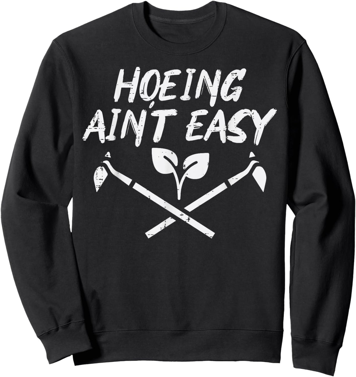 Hoeing Aint Easy Funny Garden Gardening Gardener Men Women Sweatshirt - Sweatshirt | Black